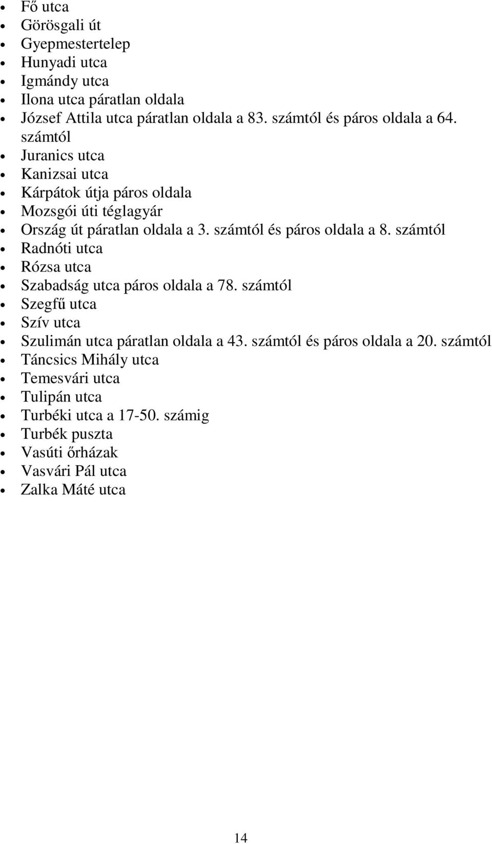 számtól és páros oldala a 8. számtól Radnóti utca Rózsa utca Szabadság utca páros oldala a 78.