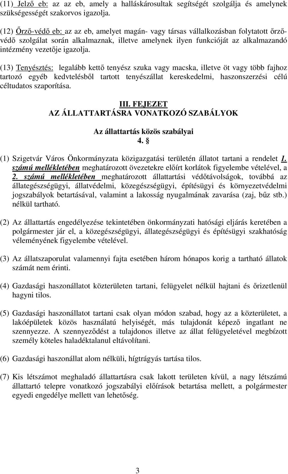 (13) Tenyésztés: legalább kett tenyész szuka vagy macska, illetve öt vagy több fajhoz tartozó egyéb kedvtelésbl tartott tenyészállat kereskedelmi, haszonszerzési célú céltudatos szaporítása. III.