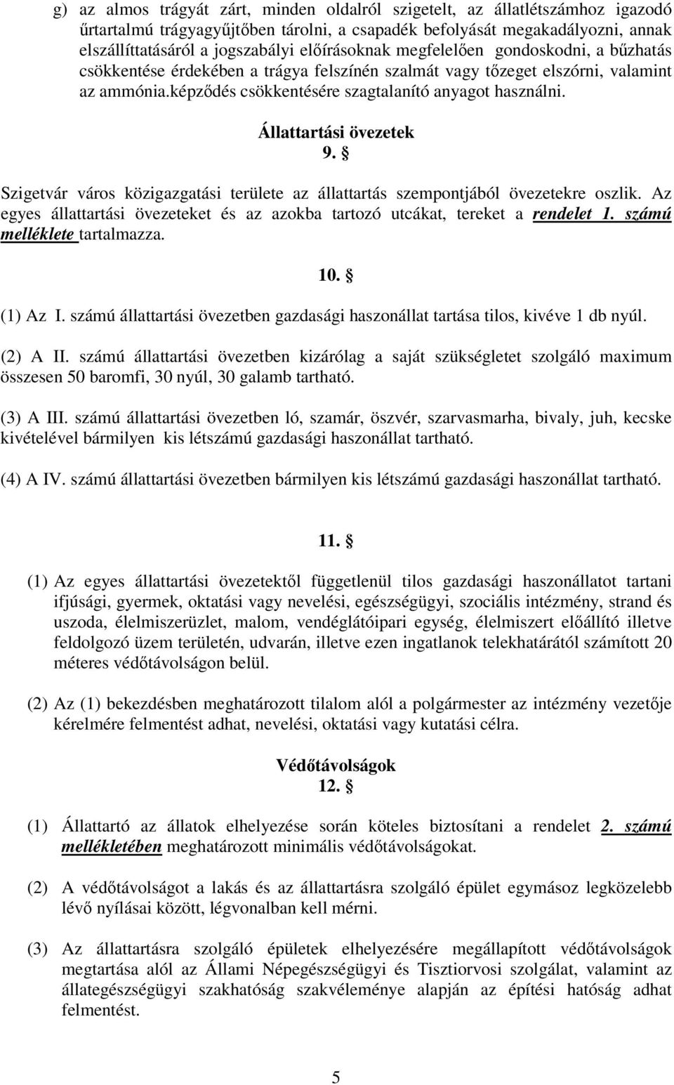 Állattartási övezetek 9. Szigetvár város közigazgatási területe az állattartás szempontjából övezetekre oszlik. Az egyes állattartási övezeteket és az azokba tartozó utcákat, tereket a rendelet 1.