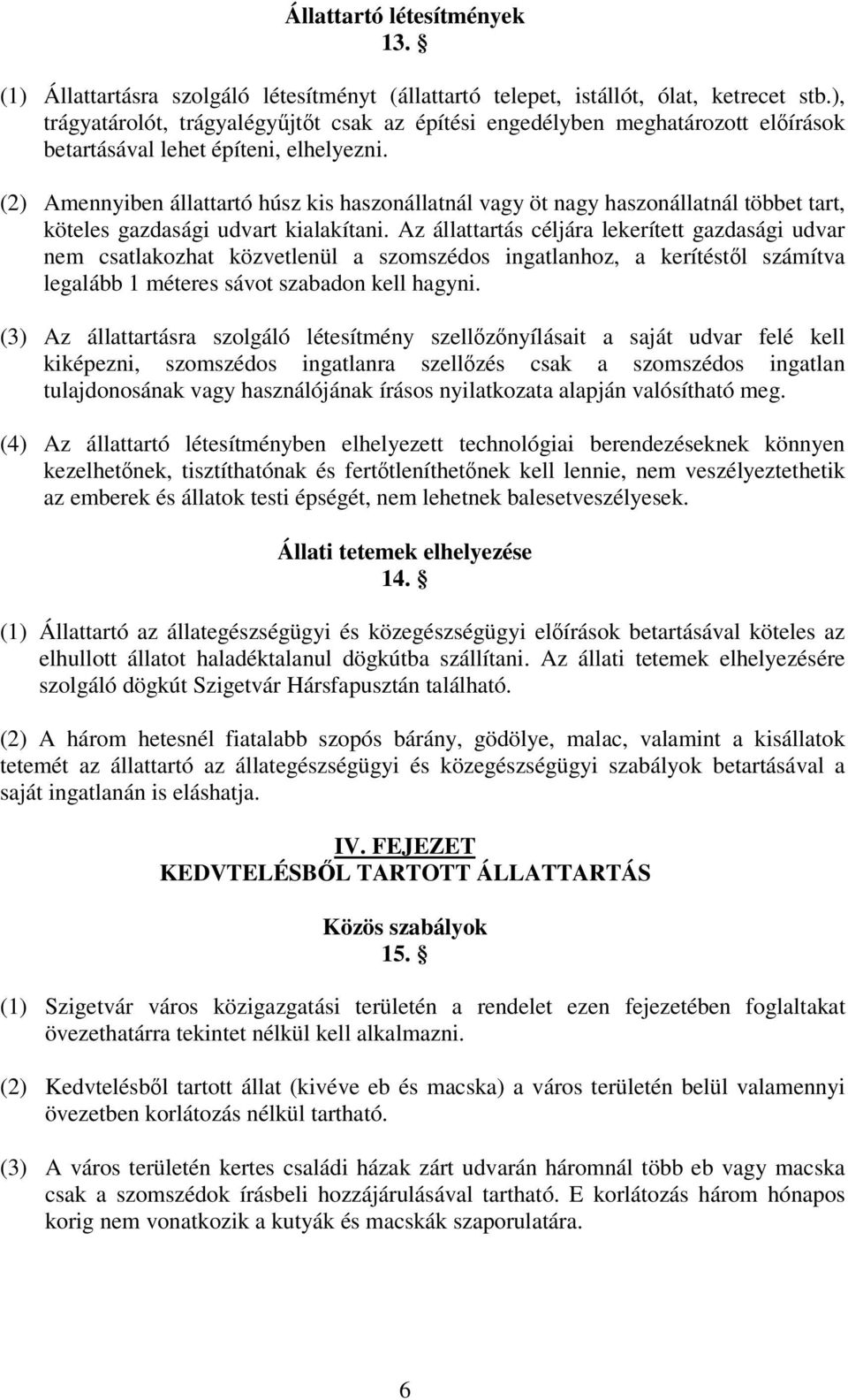 (2) Amennyiben állattartó húsz kis haszonállatnál vagy öt nagy haszonállatnál többet tart, köteles gazdasági udvart kialakítani.