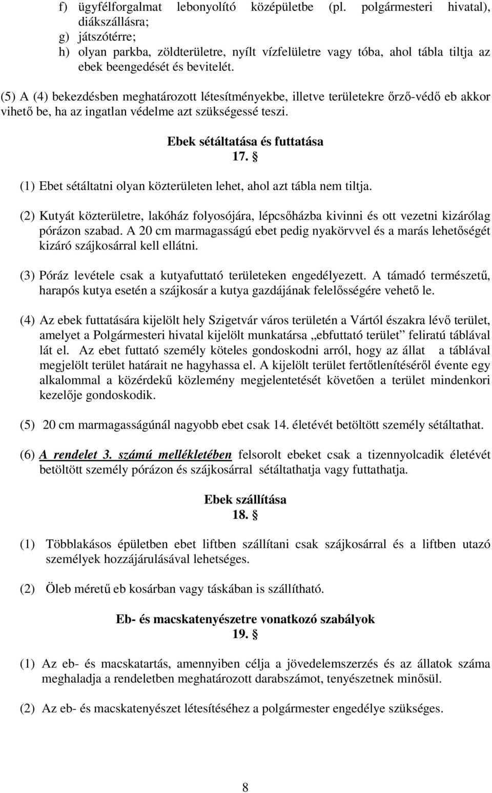 (5) A (4) bekezdésben meghatározott létesítményekbe, illetve területekre rz-véd eb akkor vihet be, ha az ingatlan védelme azt szükségessé teszi. Ebek sétáltatása és futtatása 17.