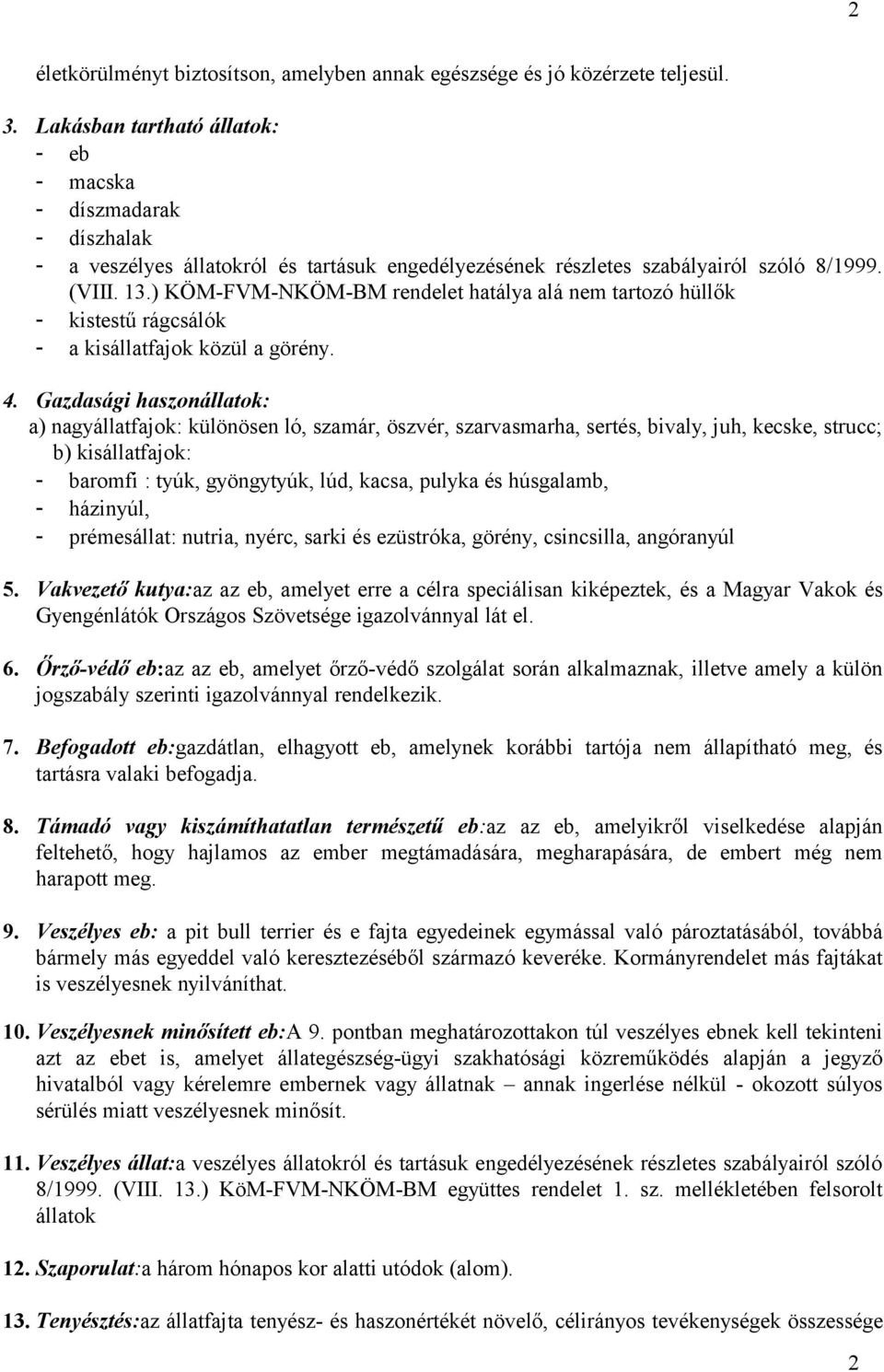 ) KÖM-FVM-NKÖM-BM rendelet hatálya alá nem tartozó hüllők - kistestű rágcsálók - a kisállatfajok közül a görény. 4.