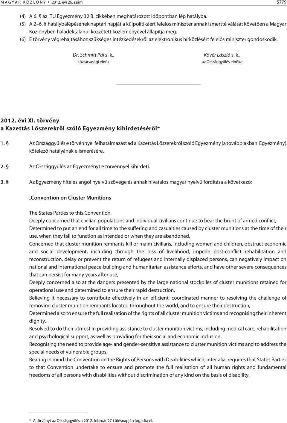 (6) E törvény végrehajtásához szükséges intézkedésekrõl az elektronikus hírközlésért felelõs miniszter gondoskodik. Dr. Schmitt Pál s. k., köztársasági elnök Kövér László s. k., az Országgyûlés elnöke 2012.