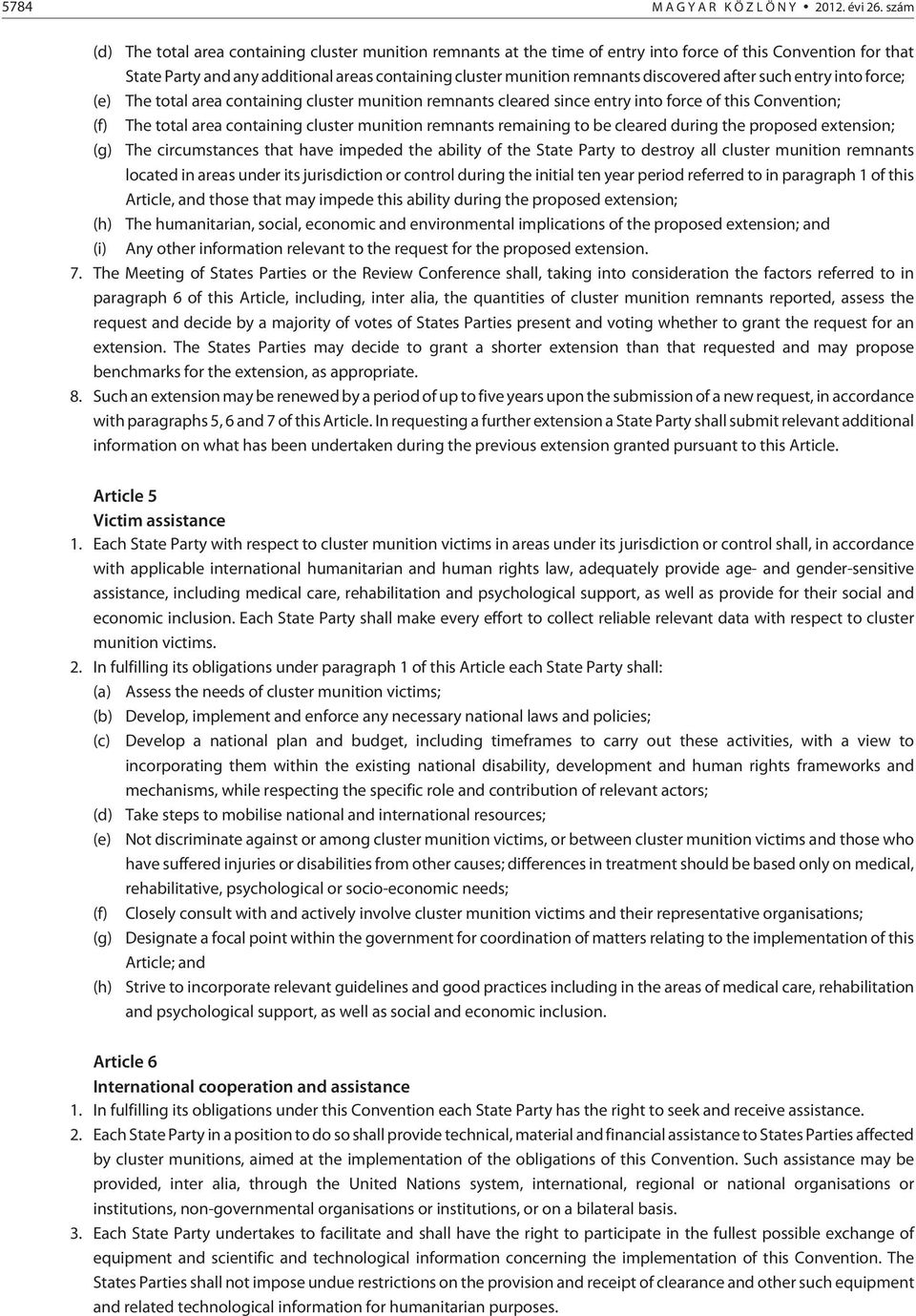 discovered after such entry into force; (e) The total area containing cluster munition remnants cleared since entry into force of this Convention; (f) The total area containing cluster munition