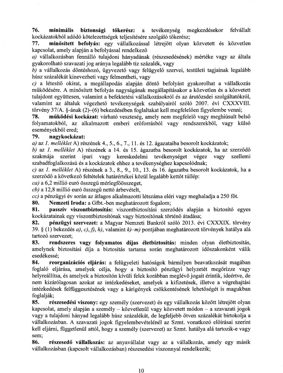 mértéke vagy az által a gyakorolható szavazati jog aránya legalább tíz százalék, vagy b) a vállalkozás döntéshozó, ügyvezet ő vagy felügyelő szervei, testületi tagjainak legalább húsz százalékát