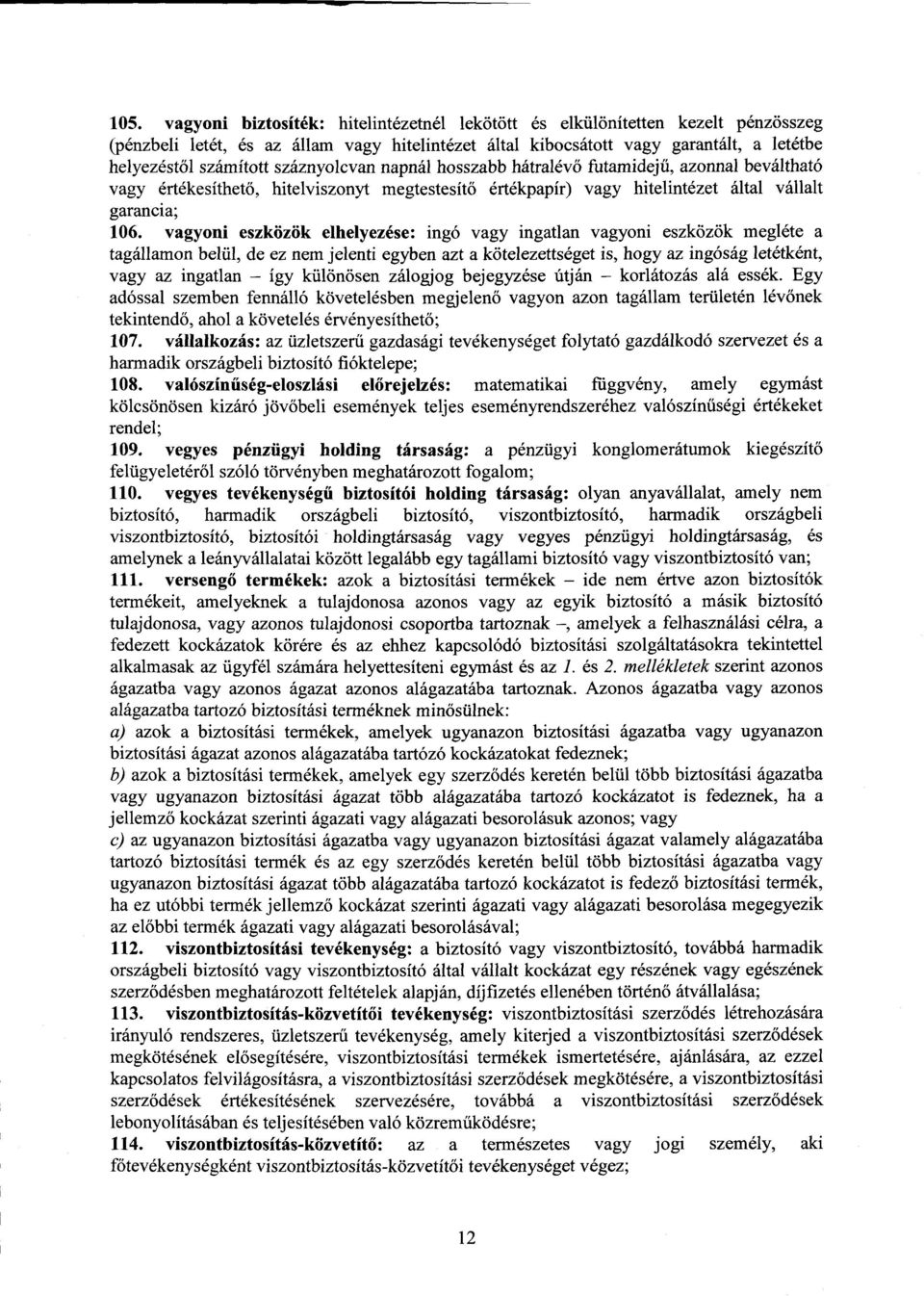 vagyoni eszközök elhelyezése : ingó vagy ingatlan vagyoni eszközök megléte a tagállamon belül, de ez nem jelenti egyben azt a kötelezettséget is, hogy az ingóság letétként, vagy az ingatlan így