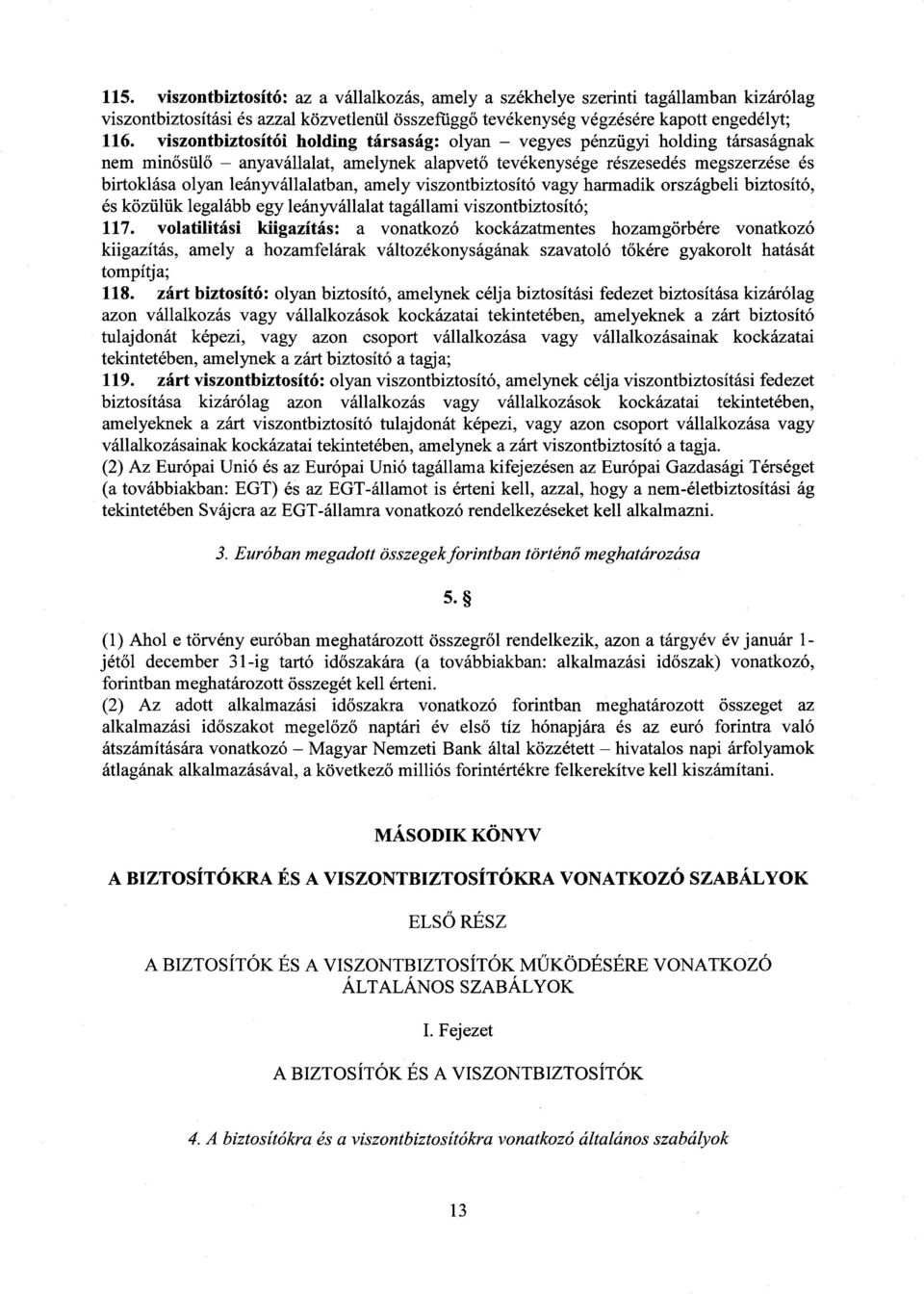 leányvállalatban, amely viszontbiztosító vagy harmadik országbeli biztosító, és közülük legalább egy leányvállalat tagállami viszontbiztosító ; 117.