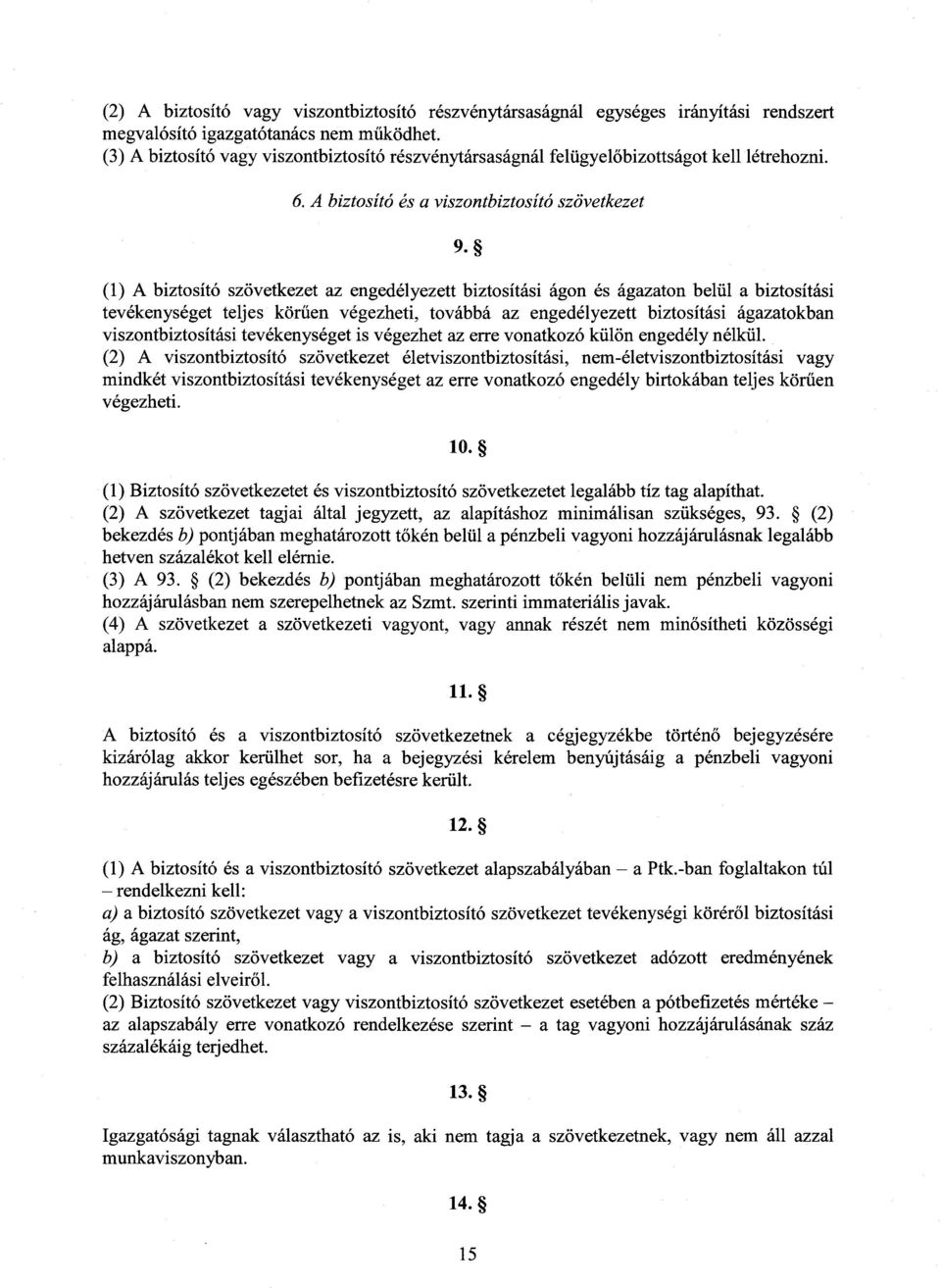 (1) A biztosító szövetkezet az engedélyezett biztosítási ágon és ágazaton belül a biztosítás i tevékenységet teljes körűen végezheti, továbbá az engedélyezett biztosítási ágazatokban