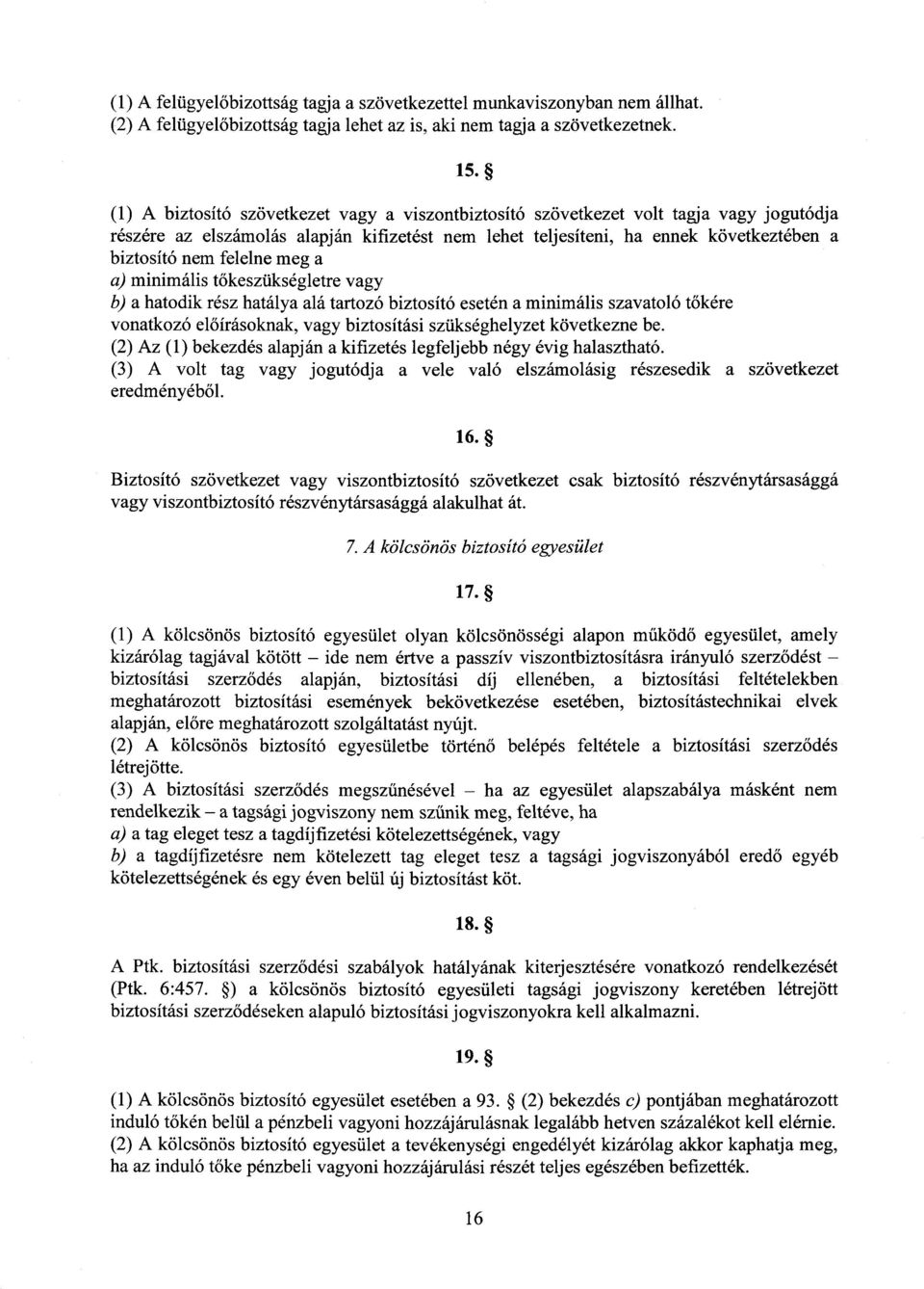 felelne meg a a) minimális tőkeszükségletre vag y b) a hatodik rész hatálya alá tartozó biztosító esetén a minimális szavatoló t őkér e vonatkozó el őírásoknak, vagy biztosítási szükséghelyzet