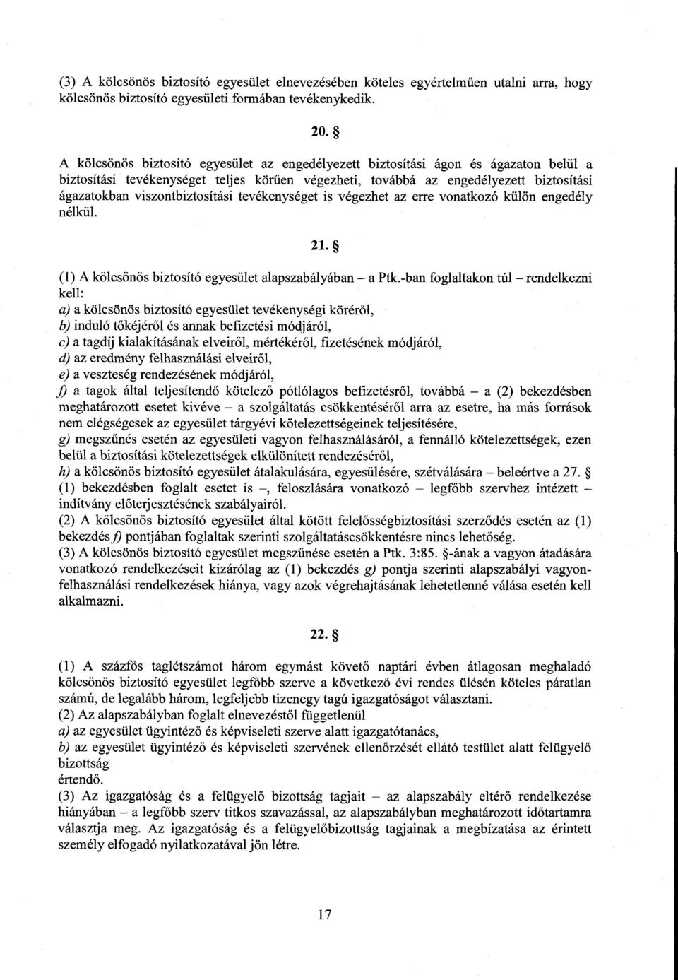 viszontbiztosítási tevékenységet is végezhet az erre vonatkozó külön engedél y nélkül. 21. (1) A kölcsönös biztosító egyesület alapszabályában a Ptk.