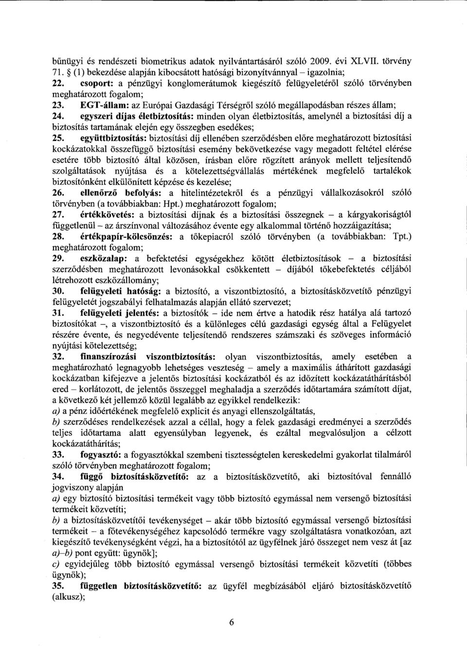 egyszeri díjas életbiztosítás : minden olyan életbiztosítás, amelynél a biztosítási díj a biztosítás tartamának elején egy összegben esedékes ; 25.