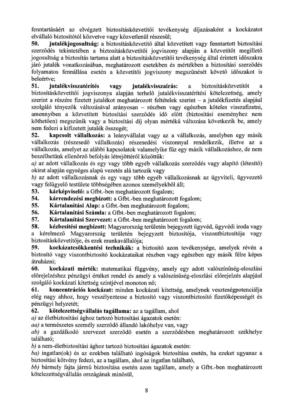 biztosítás tartama alatt a biztosításközvetítői tevékenység által érintett időszakra járó jutalék vonatkozásában, meghatározott esetekben és mértékben a biztosítási szerződé s folyamatos fennállása