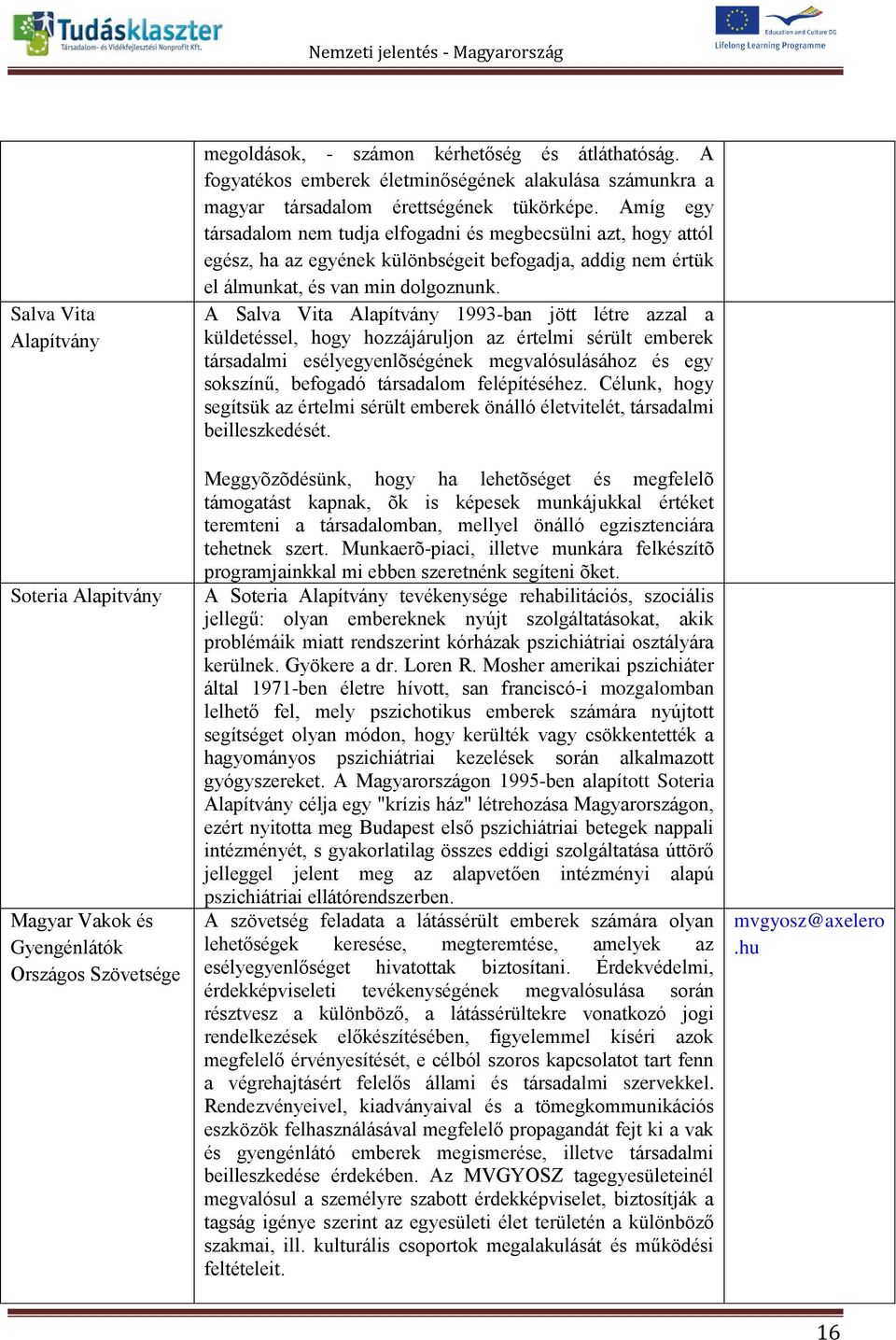 Amíg egy társadalom nem tudja elfogadni és megbecsülni azt, hogy attól egész, ha az egyének különbségeit befogadja, addig nem értük el álmunkat, és van min dolgoznunk.