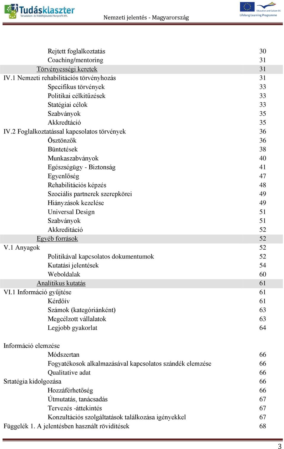 2 Foglalkoztatással kapcsolatos törvények 36 - Ösztönzők 36 - Büntetések 38 - Munkaszabványok 40 - Egészségügy - Biztonság 41 - Egyenlőség 47 - Rehabilitációs képzés 48 - Szociális partnerek