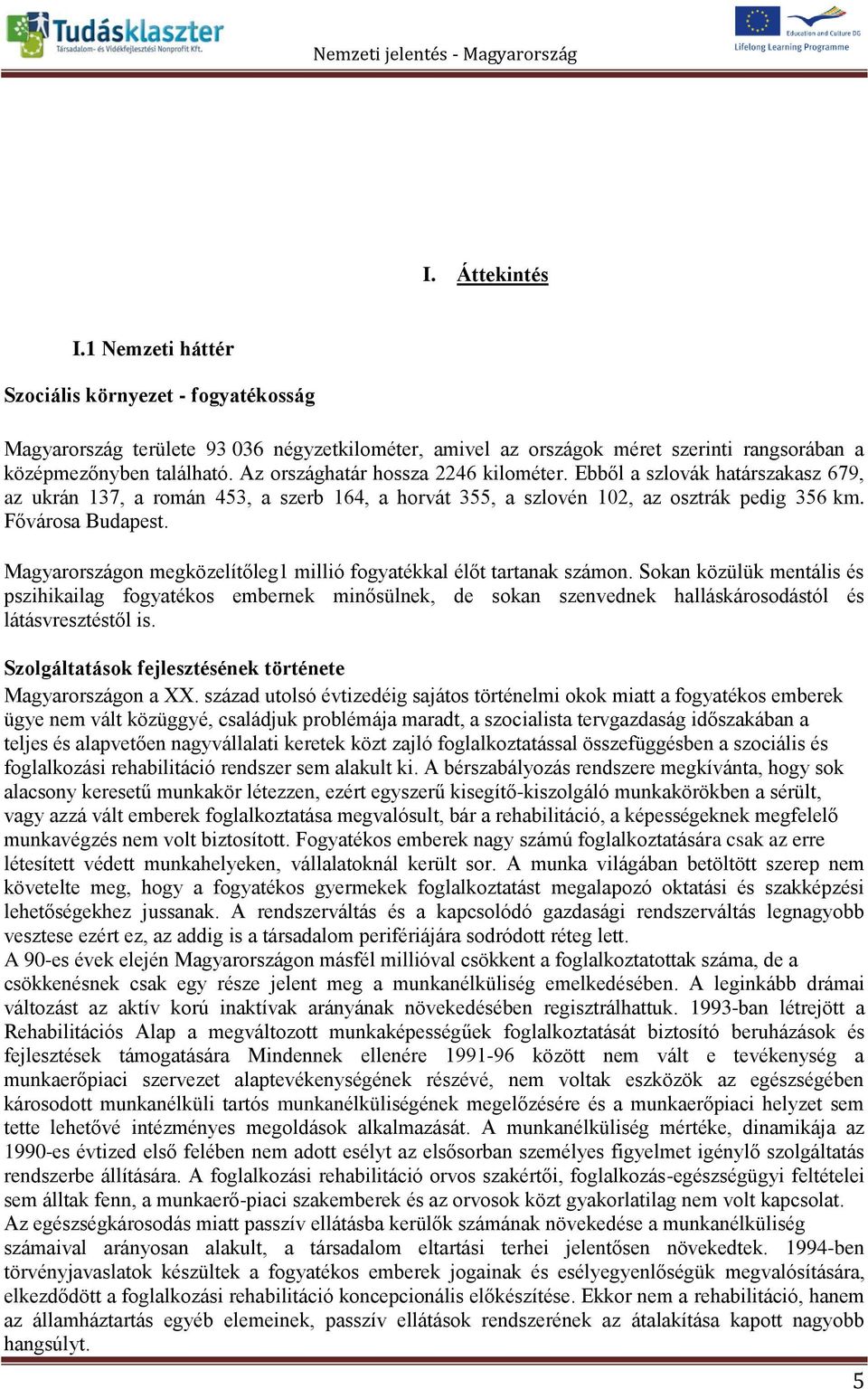 Magyarországon megközelítőleg1 millió fogyatékkal élőt tartanak számon.