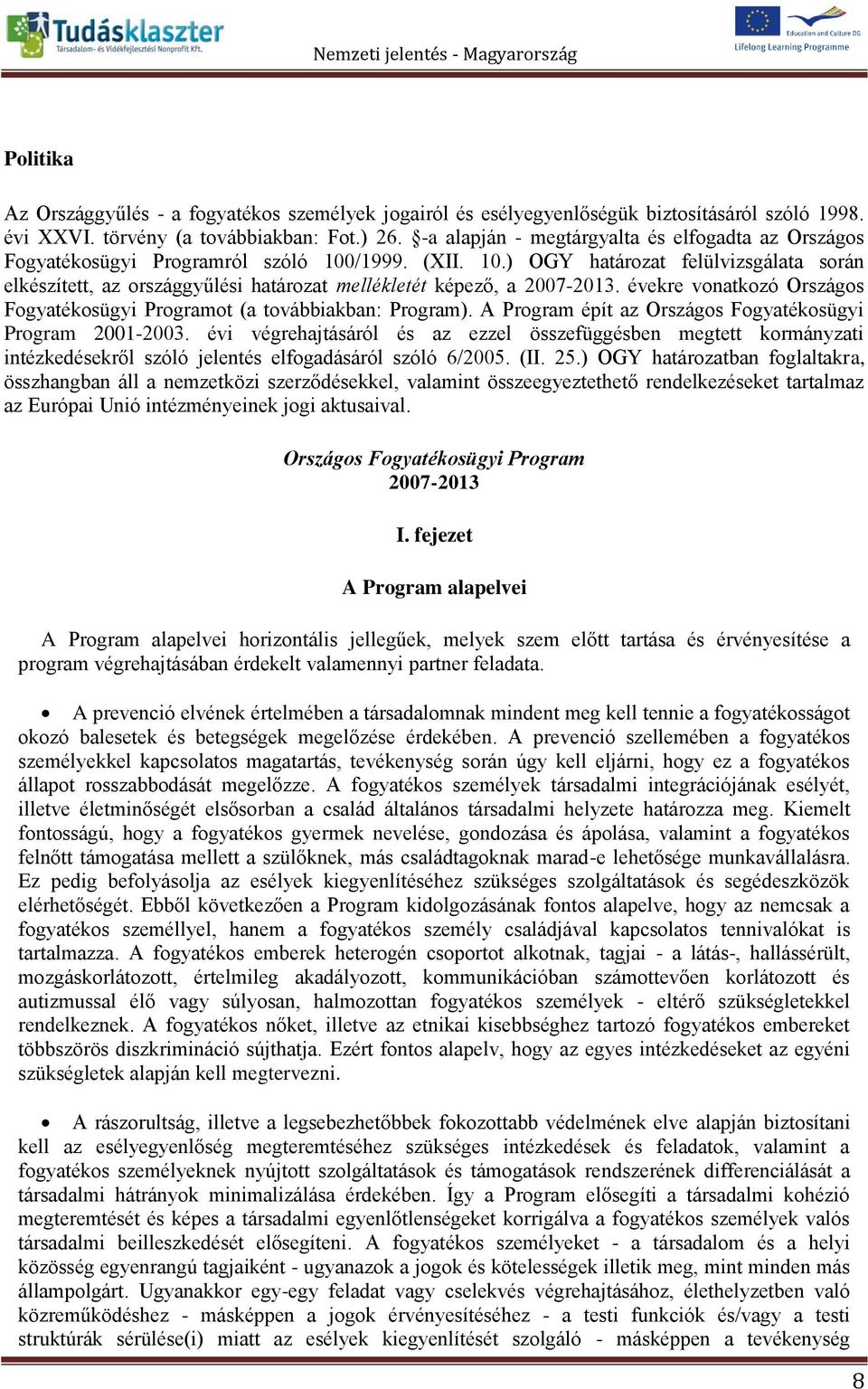 évekre vonatkozó Országos Fogyatékosügyi Programot (a továbbiakban: Program). A Program épít az Országos Fogyatékosügyi Program 2001-2003.