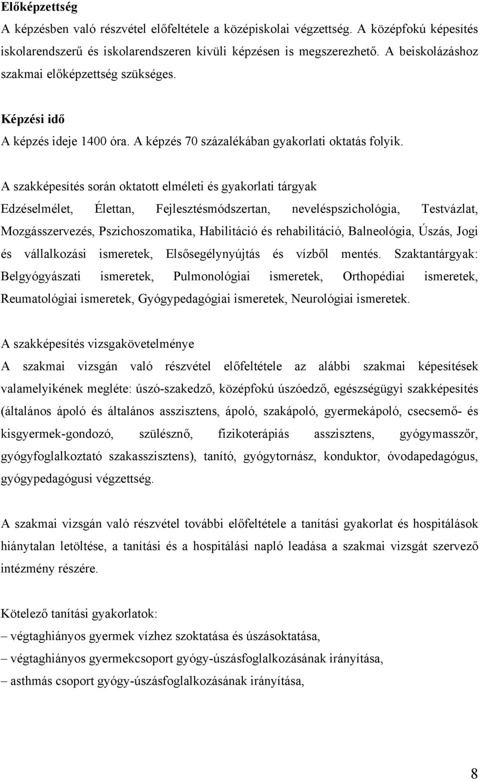 A szakképesítés során oktatott elméleti és gyakorlati tárgyak Edzéselmélet, Élettan, Fejlesztésmódszertan, neveléspszichológia, Testvázlat, Mozgásszervezés, Pszichoszomatika, Habilitáció és