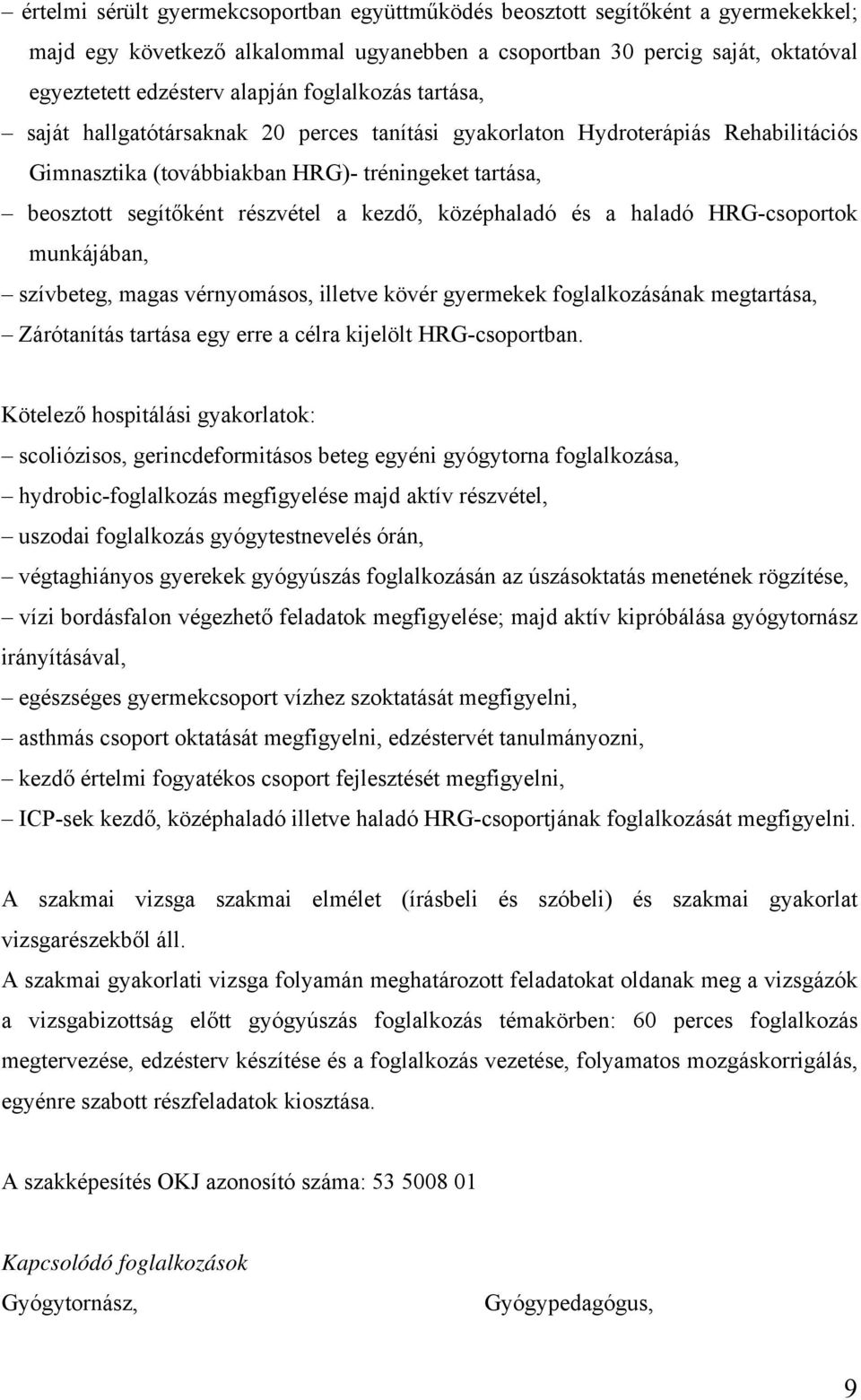 középhaladó és a haladó HRG-csoportok munkájában, szívbeteg, magas vérnyomásos, illetve kövér gyermekek foglalkozásának megtartása, Zárótanítás tartása egy erre a célra kijelölt HRG-csoportban.