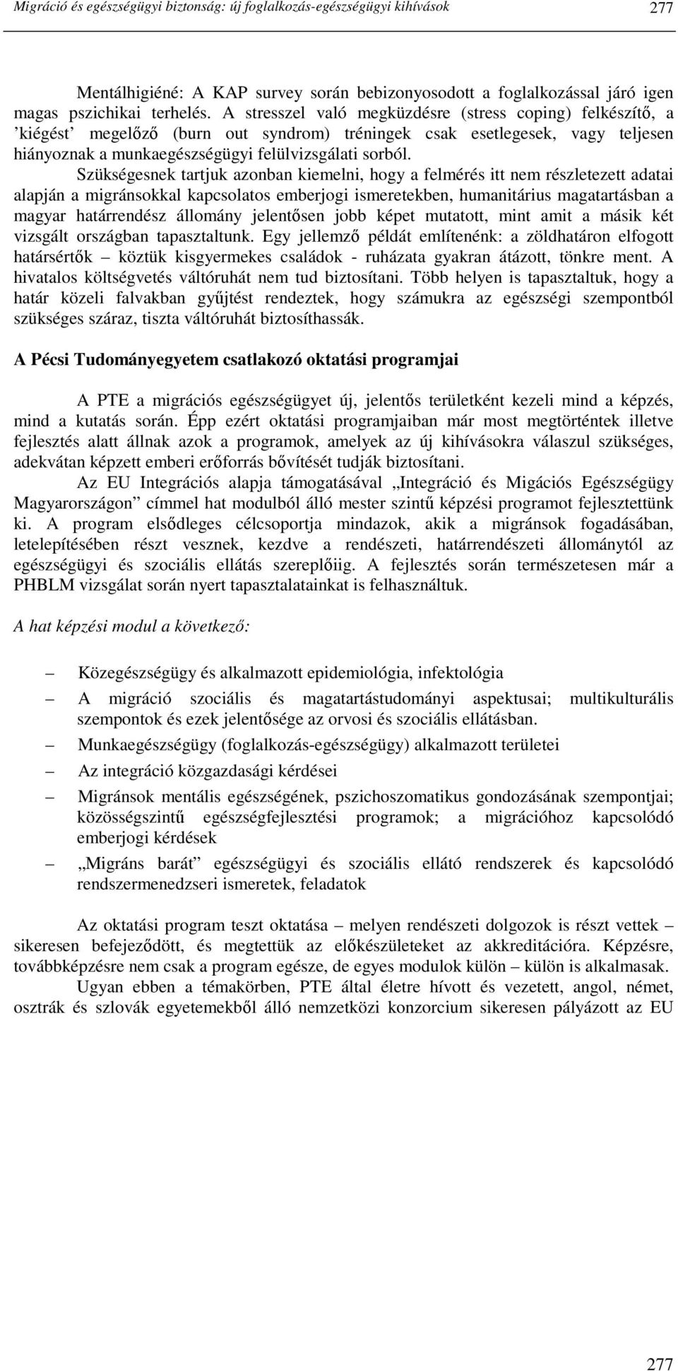 Szükségesnek tartjuk azonban kiemelni, hogy a felmérés itt nem részletezett adatai alapján a migránsokkal kapcsolatos emberjogi ismeretekben, humanitárius magatartásban a magyar határrendész állomány