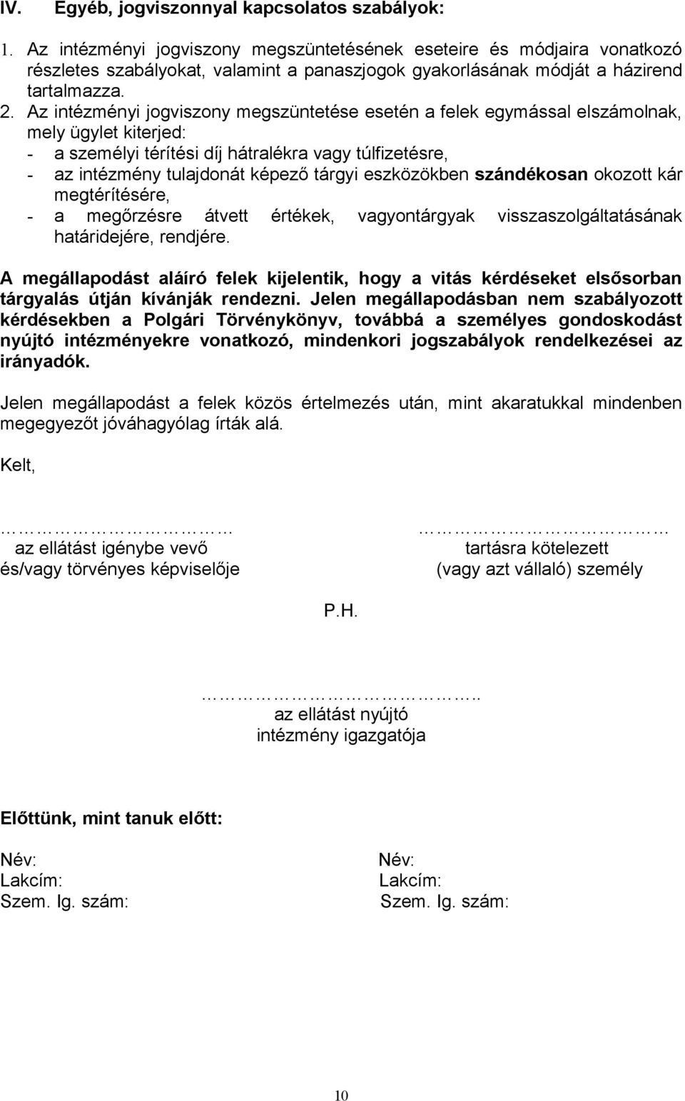 Az intézményi jogviszony megszüntetése esetén a felek egymással elszámolnak, mely ügylet kiterjed: - a személyi térítési díj hátralékra vagy túlfizetésre, - az intézmény tulajdonát képező tárgyi