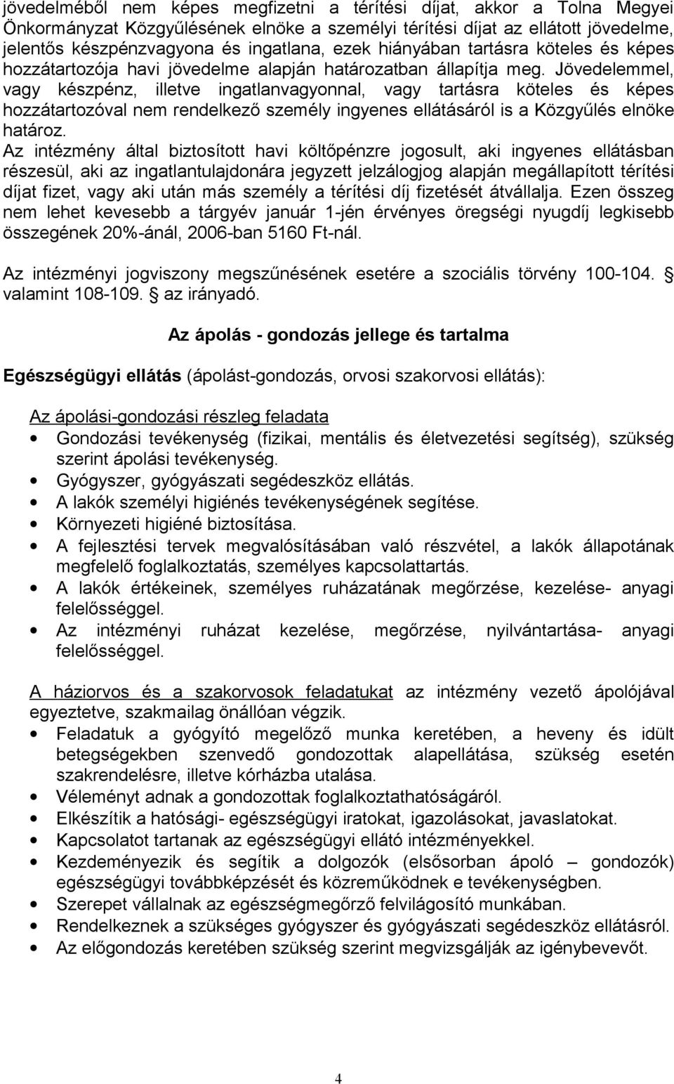 Jövedelemmel, vagy készpénz, illetve ingatlanvagyonnal, vagy tartásra köteles és képes hozzátartozóval nem rendelkező személy ingyenes ellátásáról is a Közgyűlés elnöke határoz.