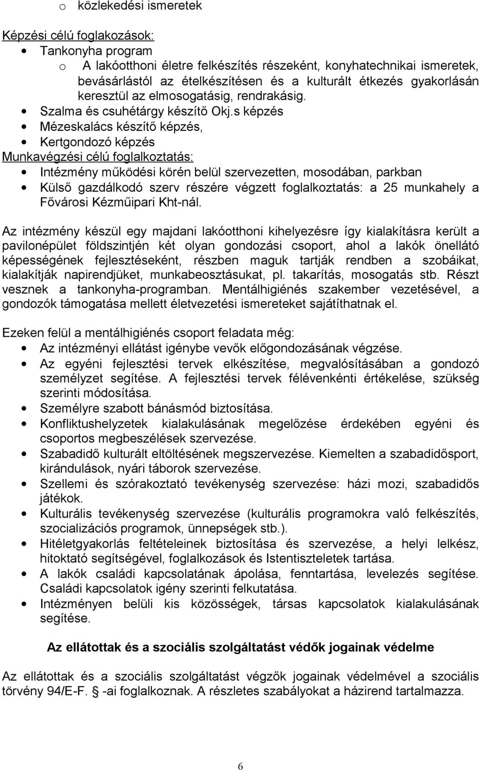 s képzés Mézeskalács készítő képzés, Kertgondozó képzés Munkavégzési célú foglalkoztatás: Intézmény működési körén belül szervezetten, mosodában, parkban Külső gazdálkodó szerv részére végzett