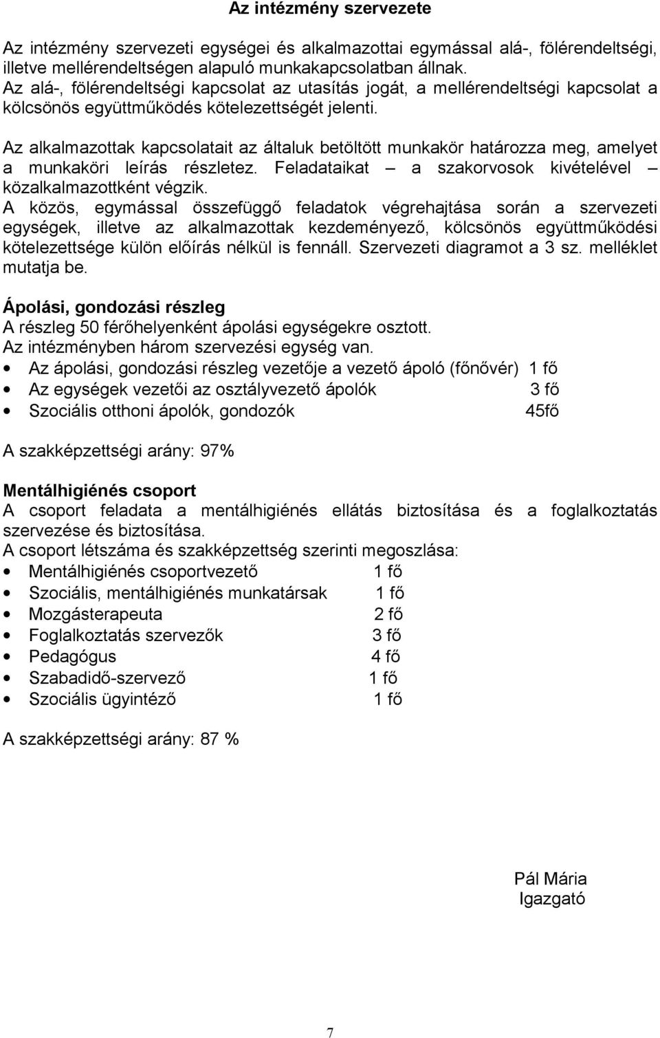 Az alkalmazottak kapcsolatait az általuk betöltött munkakör határozza meg, amelyet a munkaköri leírás részletez. Feladataikat a szakorvosok kivételével közalkalmazottként végzik.