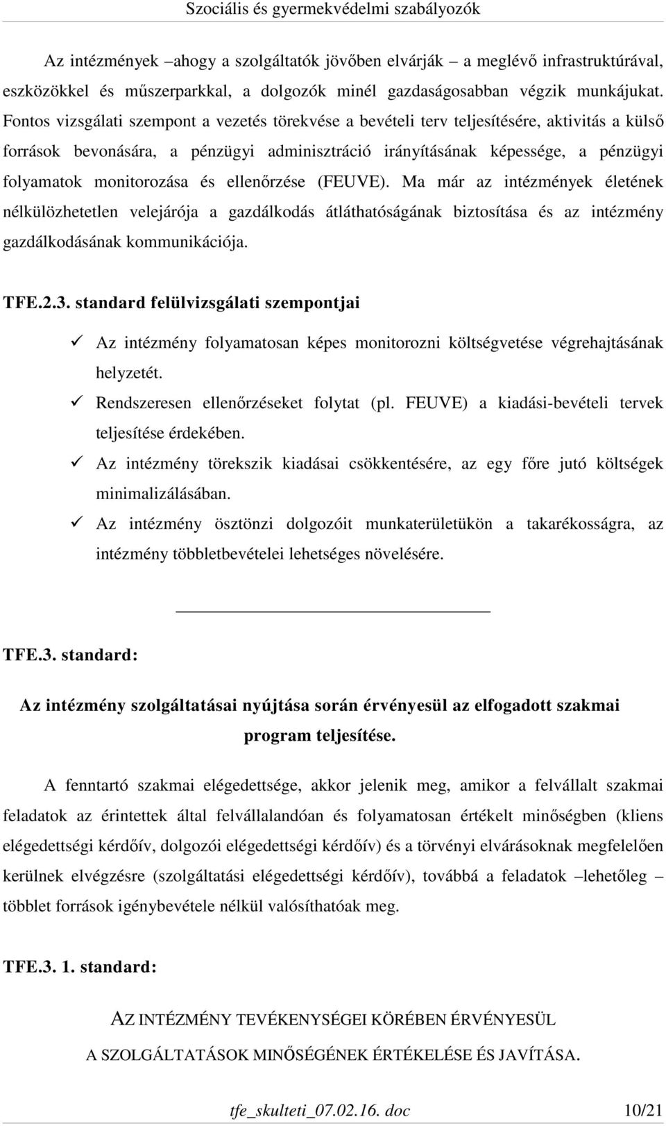 monitorozása és ellenőrzése (FEUVE). Ma már az intézmények életének nélkülözhetetlen velejárója a gazdálkodás átláthatóságának biztosítása és az intézmény gazdálkodásának kommunikációja. TFE.2.3.