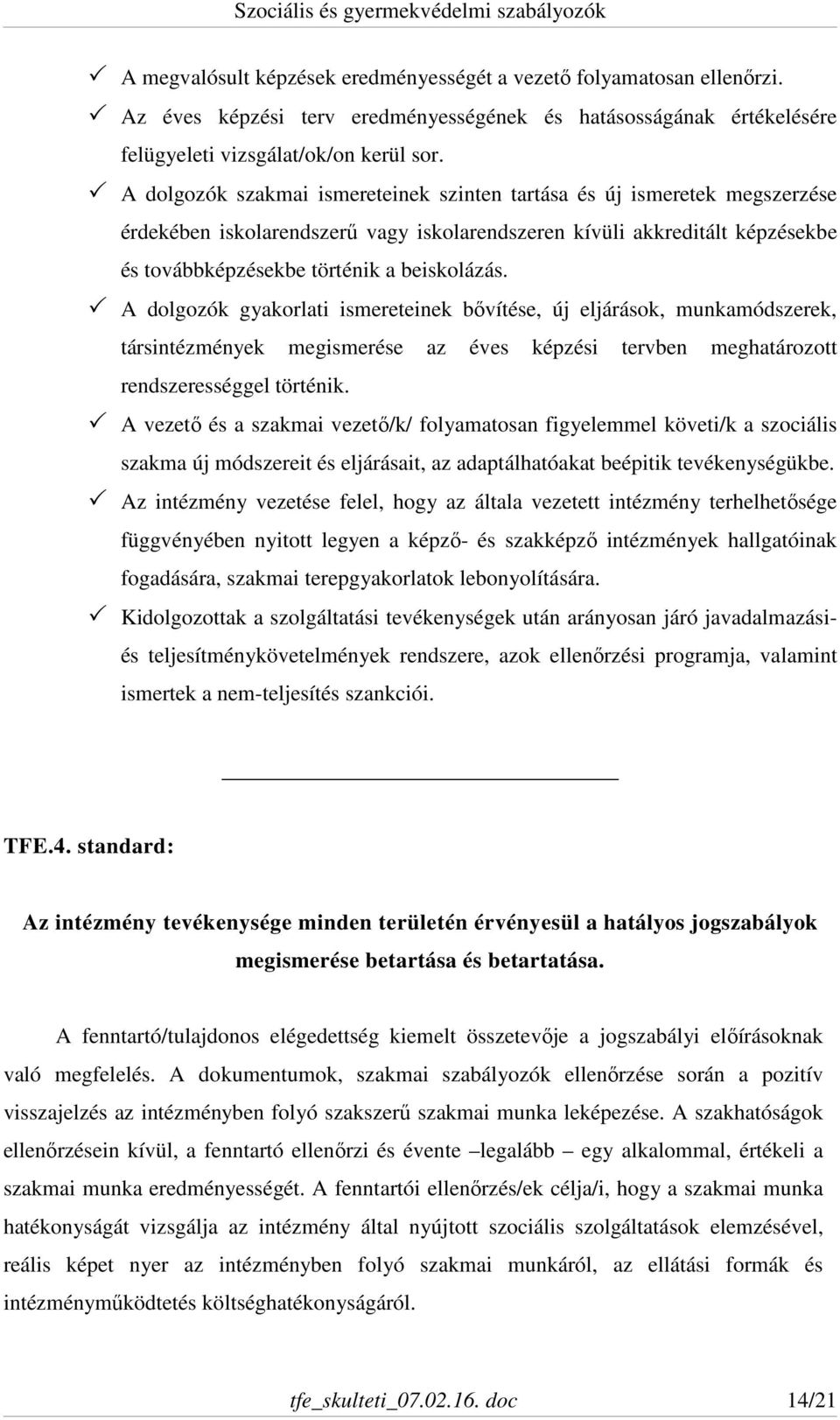 A dolgozók gyakorlati ismereteinek bővítése, új eljárások, munkamódszerek, társintézmények megismerése az éves képzési tervben meghatározott rendszerességgel történik.