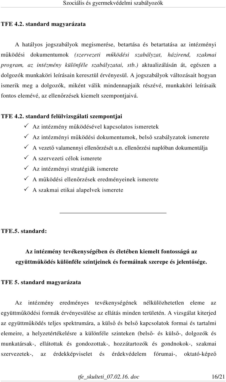 különféle szabályzatai, stb.) aktualizálásán át, egészen a dolgozók munkaköri leírásain keresztül érvényesül.