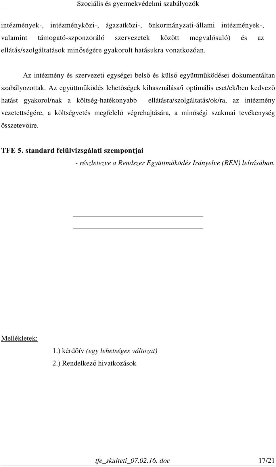 Az együttműködés lehetőségek kihasználása/i optimális eset/ek/ben kedvező hatást gyakorol/nak a költség-hatékonyabb ellátásra/szolgáltatás/ok/ra, az intézmény vezetettségére, a költségvetés