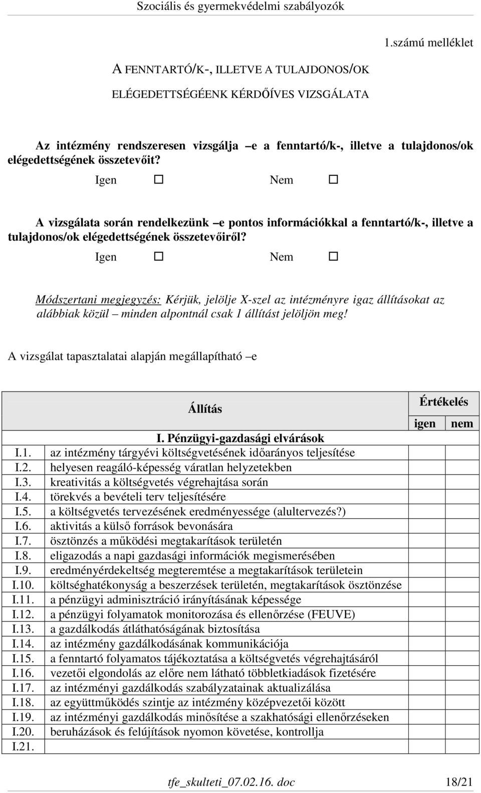 Igen Nem Módszertani megjegyzés: Kérjük, jelölje X-szel az intézményre igaz állításokat az alábbiak közül minden alpontnál csak 1 állítást jelöljön meg!