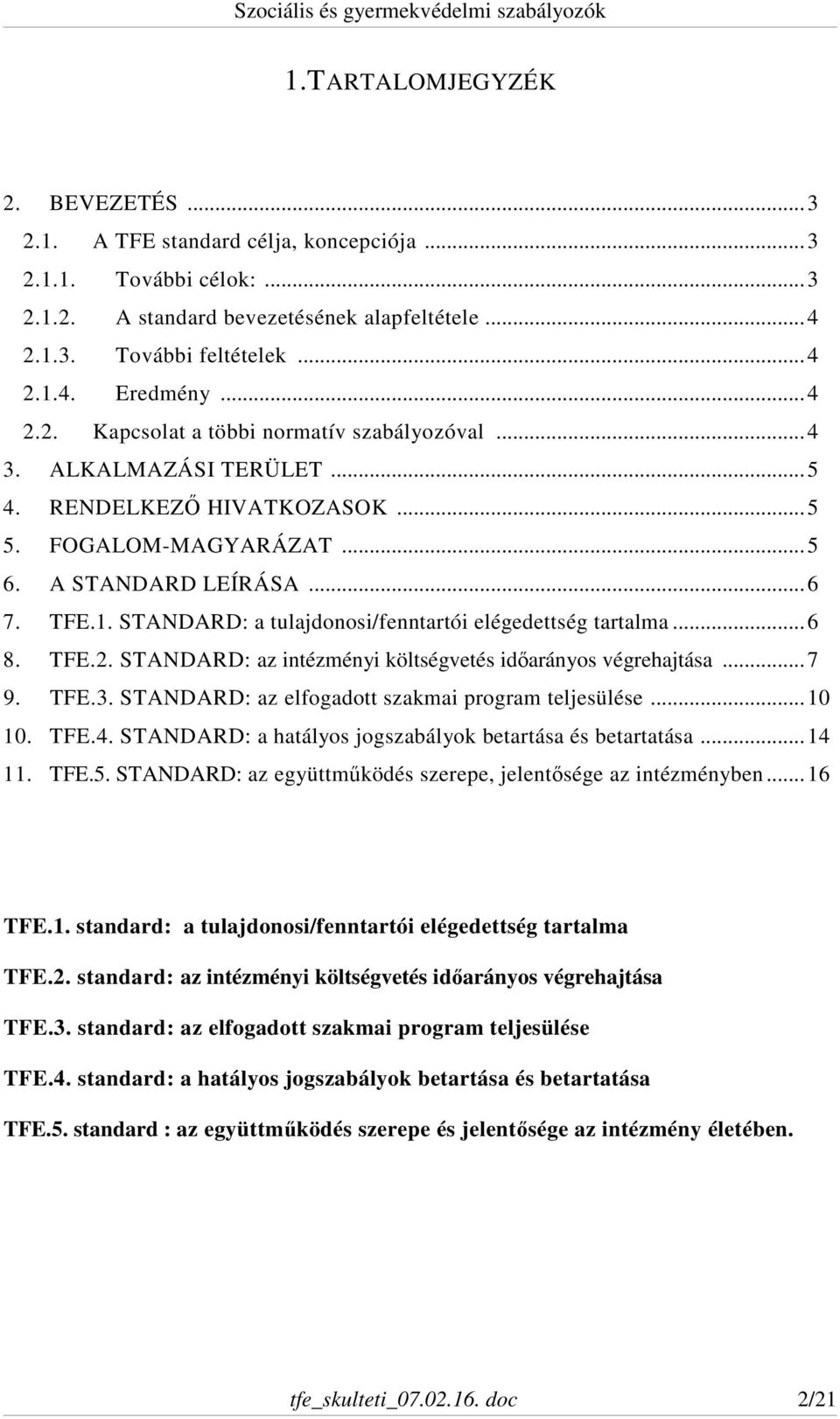 STANDARD: a tulajdonosi/fenntartói elégedettség tartalma...6 8. TFE.2. STANDARD: az intézményi költségvetés időarányos végrehajtása...7 9. TFE.3. STANDARD: az elfogadott szakmai program teljesülése.