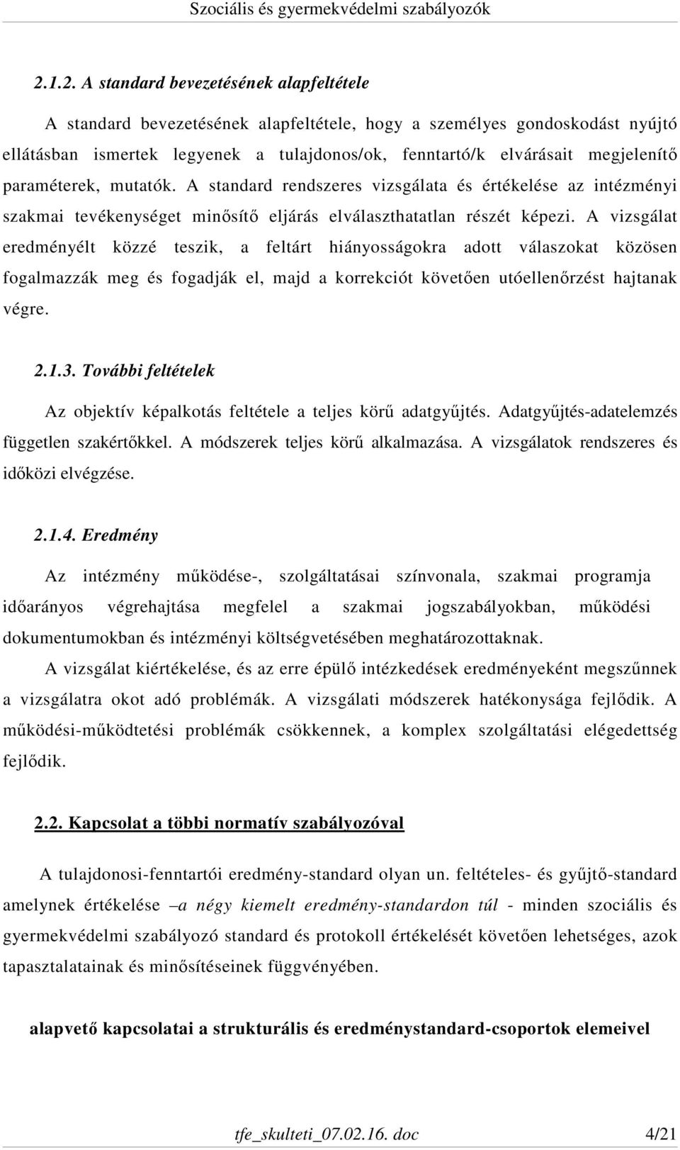 A vizsgálat eredményélt közzé teszik, a feltárt hiányosságokra adott válaszokat közösen fogalmazzák meg és fogadják el, majd a korrekciót követően utóellenőrzést hajtanak végre. 2.1.3.