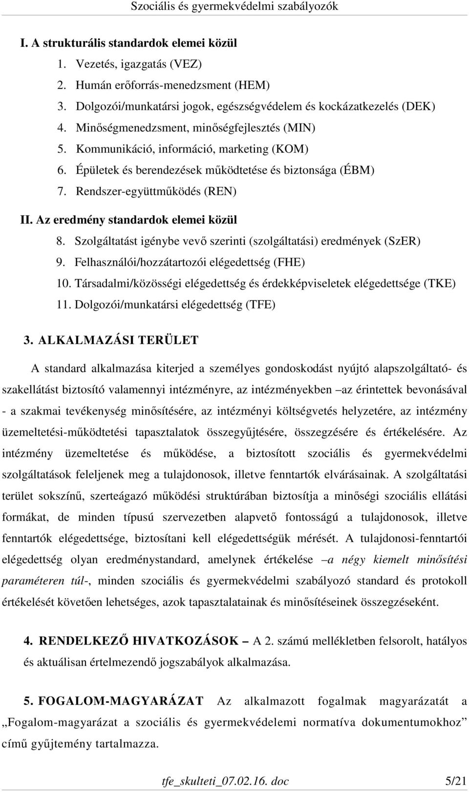 Az eredmény standardok elemei közül 8. Szolgáltatást igénybe vevő szerinti (szolgáltatási) eredmények (SzER) 9. Felhasználói/hozzátartozói elégedettség (FHE) 10.