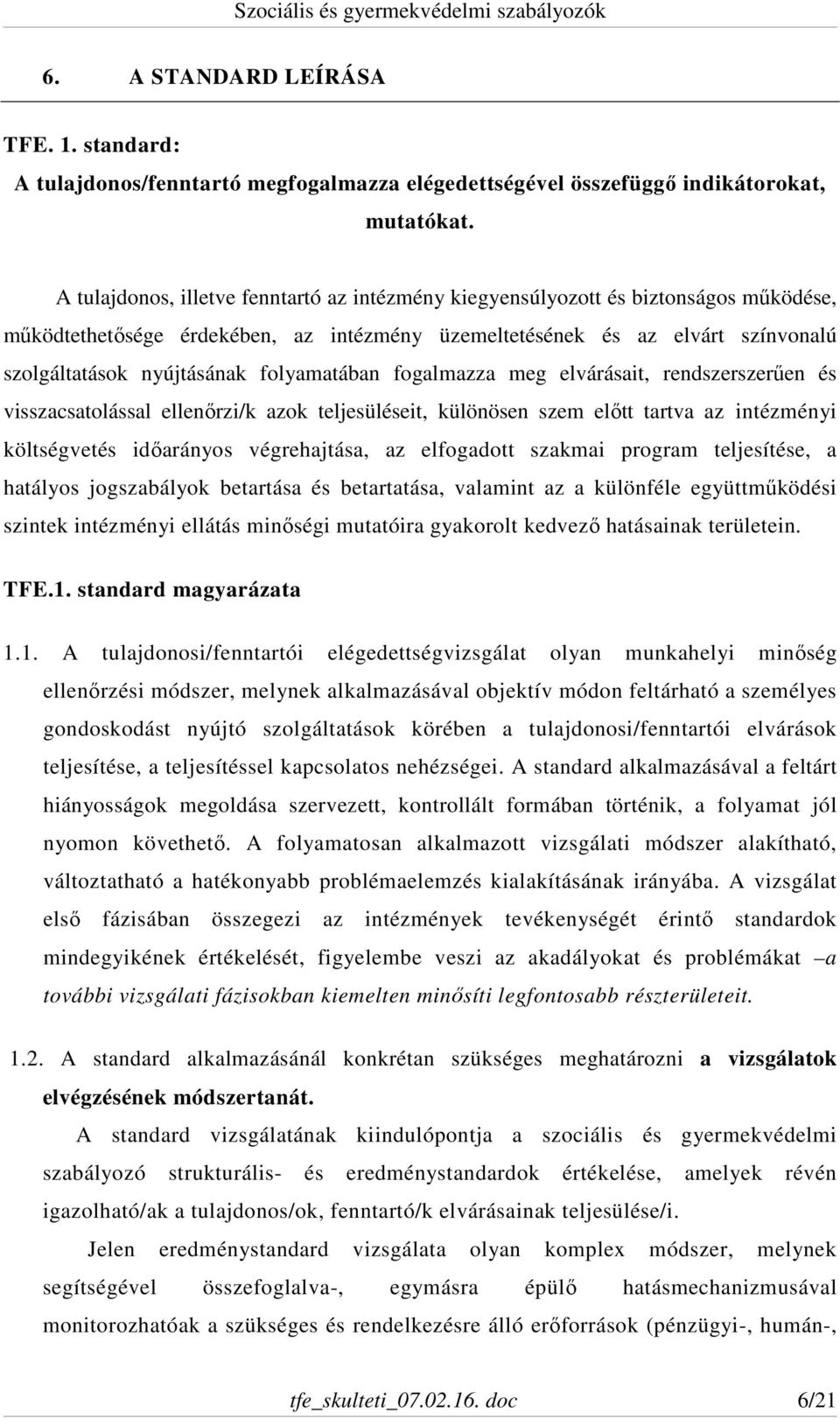 folyamatában fogalmazza meg elvárásait, rendszerszerűen és visszacsatolással ellenőrzi/k azok teljesüléseit, különösen szem előtt tartva az intézményi költségvetés időarányos végrehajtása, az