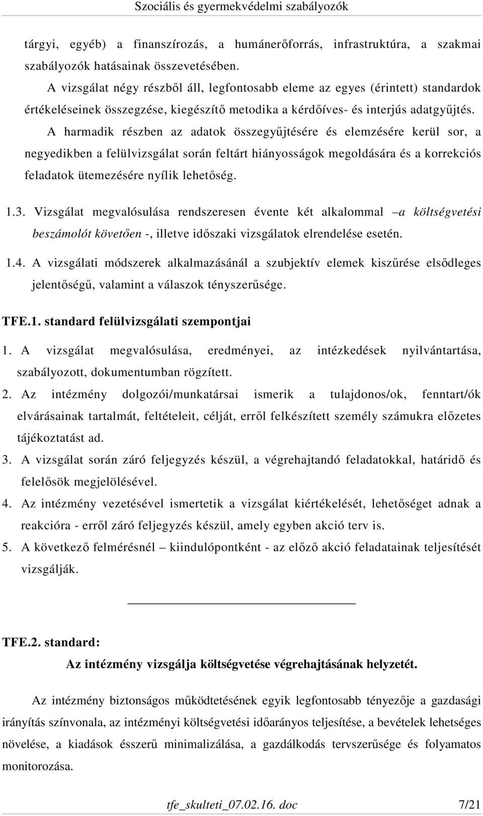 A harmadik részben az adatok összegyűjtésére és elemzésére kerül sor, a negyedikben a felülvizsgálat során feltárt hiányosságok megoldására és a korrekciós feladatok ütemezésére nyílik lehetőség. 1.3.