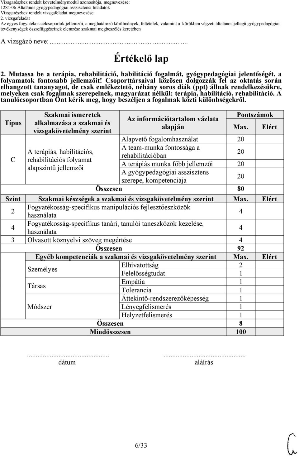 nélkül: terápia, habilitáció, rehabilitáció. A tanulócsoportban Önt kérik meg, hogy beszéljen a fogalmak közti különbségekről.