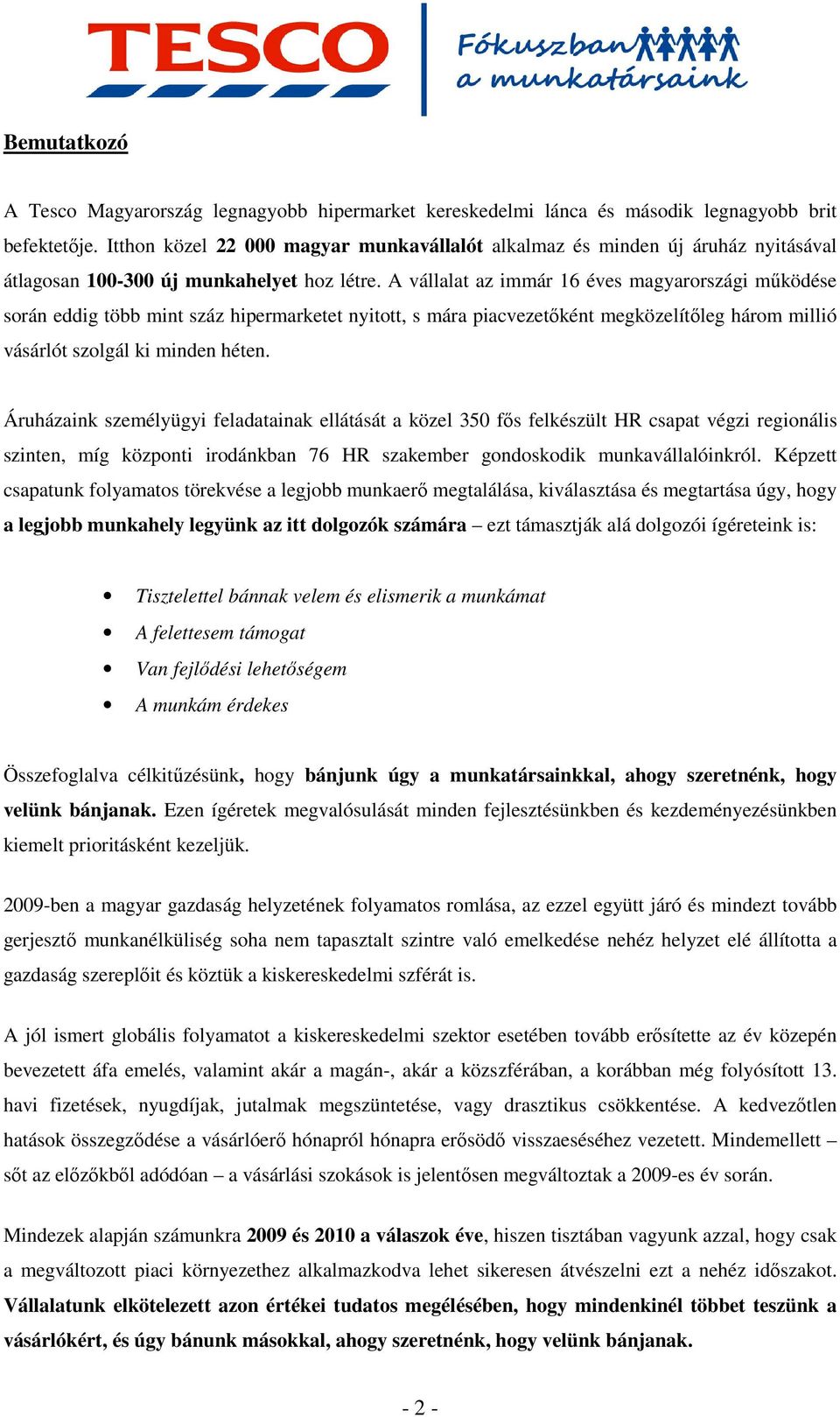 A vállalat az immár 16 éves magyarországi mőködése során eddig több mint száz hipermarketet nyitott, s mára piacvezetıként megközelítıleg három millió vásárlót szolgál ki minden héten.