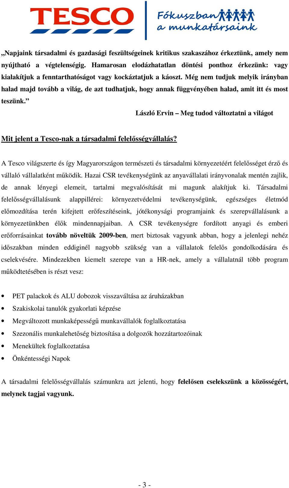 Még nem tudjuk melyik irányban halad majd tovább a világ, de azt tudhatjuk, hogy annak függvényében halad, amit itt és most teszünk.