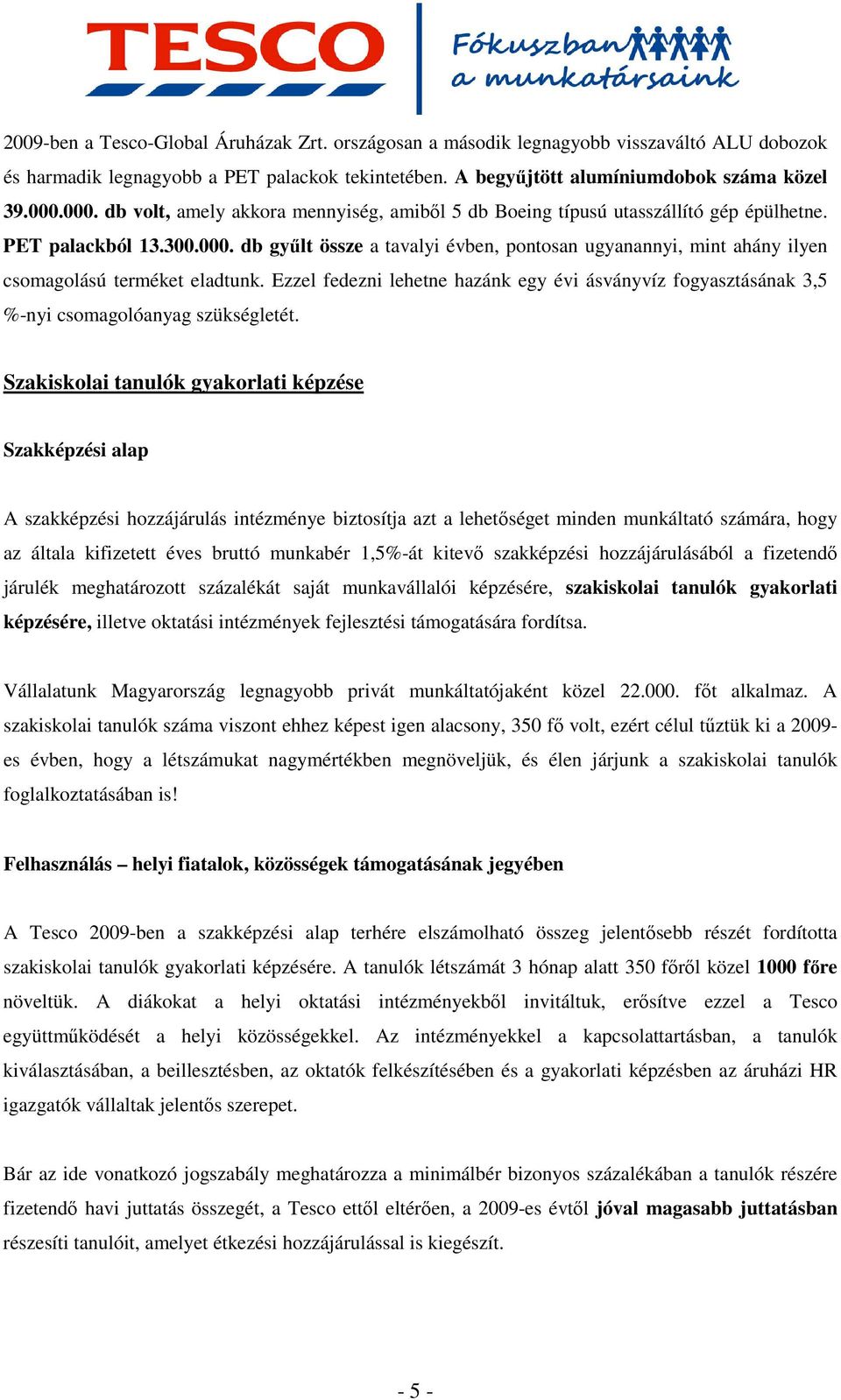 Ezzel fedezni lehetne hazánk egy évi ásványvíz fogyasztásának 3,5 %-nyi csomagolóanyag szükségletét.