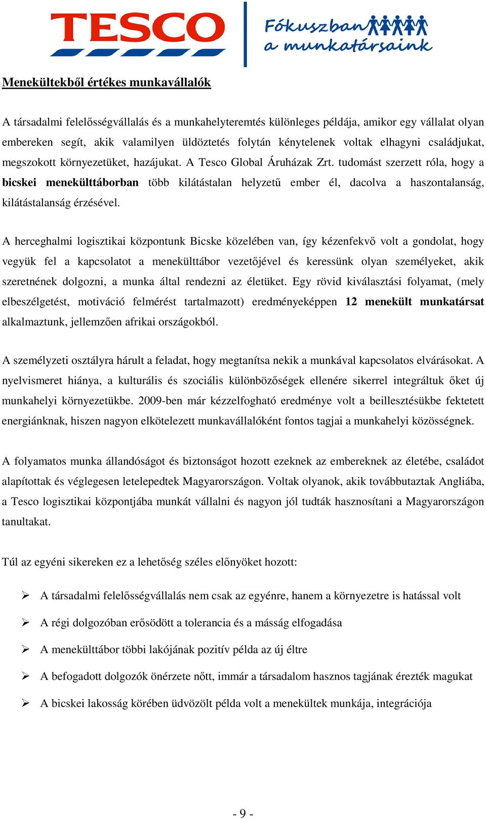 tudomást szerzett róla, hogy a bicskei menekülttáborban több kilátástalan helyzető ember él, dacolva a haszontalanság, kilátástalanság érzésével.