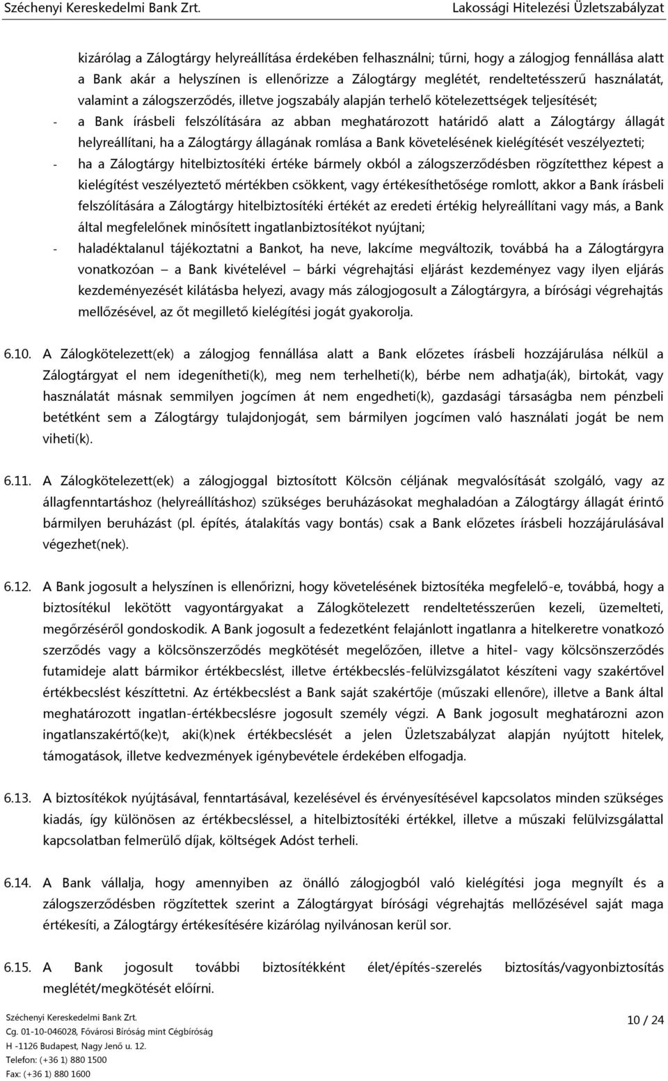 ha a Zálogtárgy állagának romlása a Bank követelésének kielégítését veszélyezteti; - ha a Zálogtárgy hitelbiztosítéki értéke bármely okból a zálogszerződésben rögzítetthez képest a kielégítést