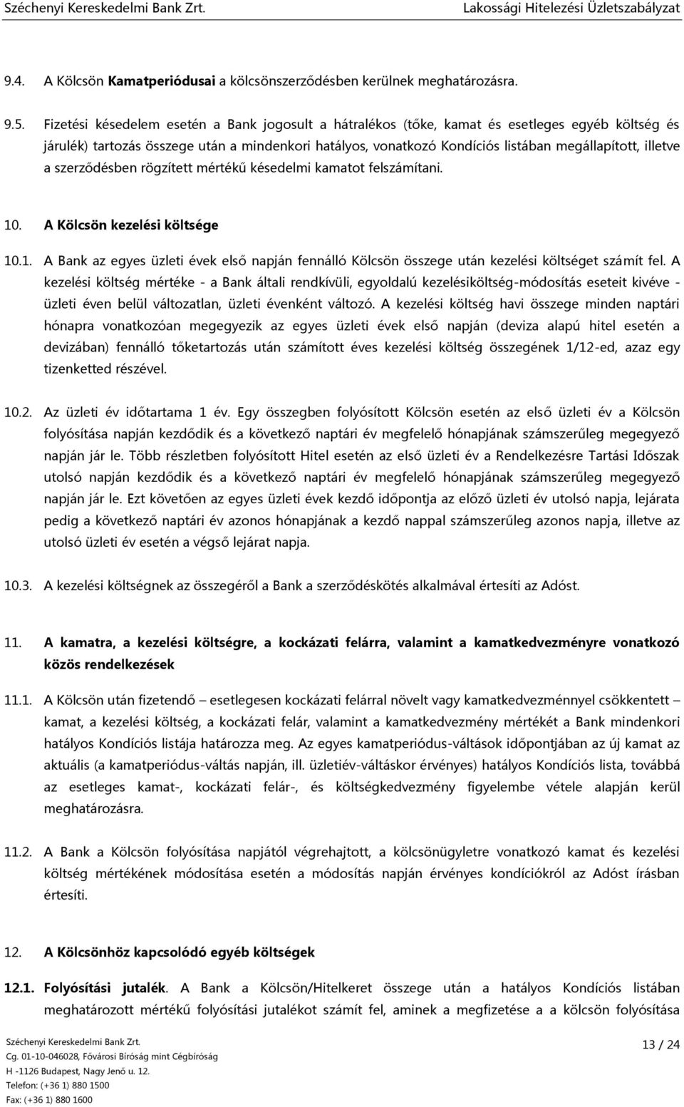 illetve a szerződésben rögzített mértékű késedelmi kamatot felszámítani. 10. A Kölcsön kezelési költsége 10.1. A Bank az egyes üzleti évek első napján fennálló Kölcsön összege után kezelési költséget számít fel.