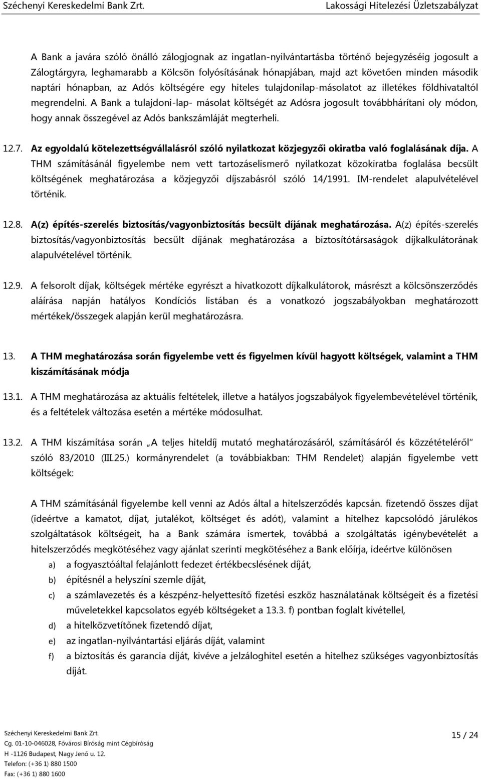 A Bank a tulajdoni-lap- másolat költségét az Adósra jogosult továbbhárítani oly módon, hogy annak összegével az Adós bankszámláját megterheli. 12.7.