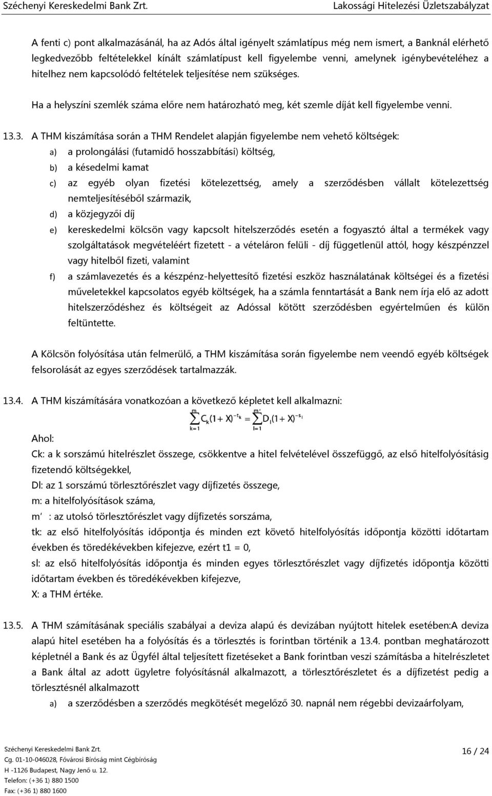 3. A THM kiszámítása során a THM Rendelet alapján figyelembe nem vehető költségek: a) a prolongálási (futamidő hosszabbítási) költség, b) a késedelmi kamat c) az egyéb olyan fizetési kötelezettség,