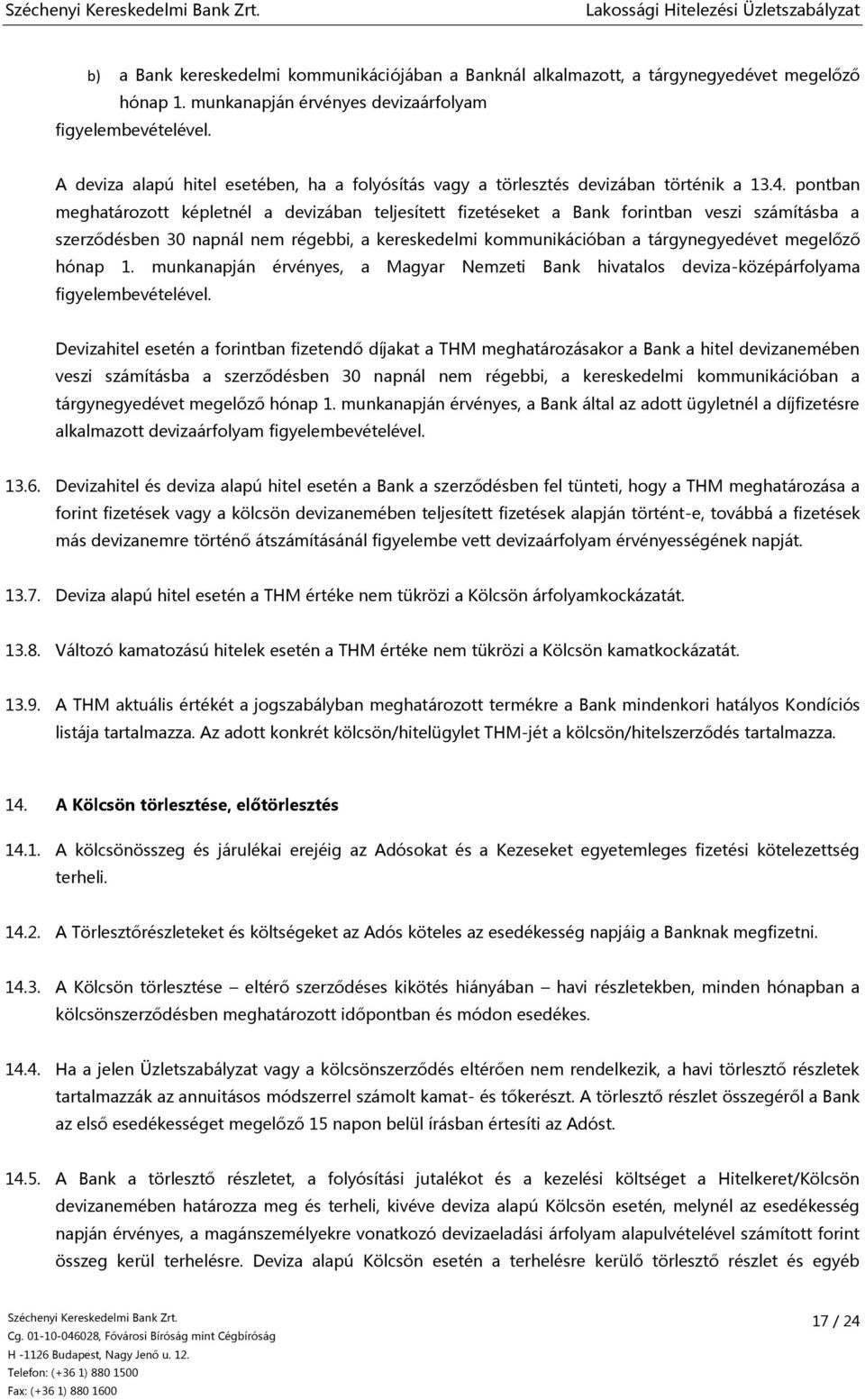 pontban meghatározott képletnél a devizában teljesített fizetéseket a Bank forintban veszi számításba a szerződésben 30 napnál nem régebbi, a kereskedelmi kommunikációban a tárgynegyedévet megelőző