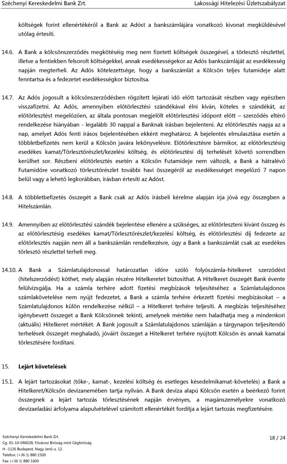 esedékesség napján megterheli. Az Adós kötelezettsége, hogy a bankszámlát a Kölcsön teljes futamideje alatt fenntartsa és a fedezetet esedékességkor biztosítsa. 14.7.