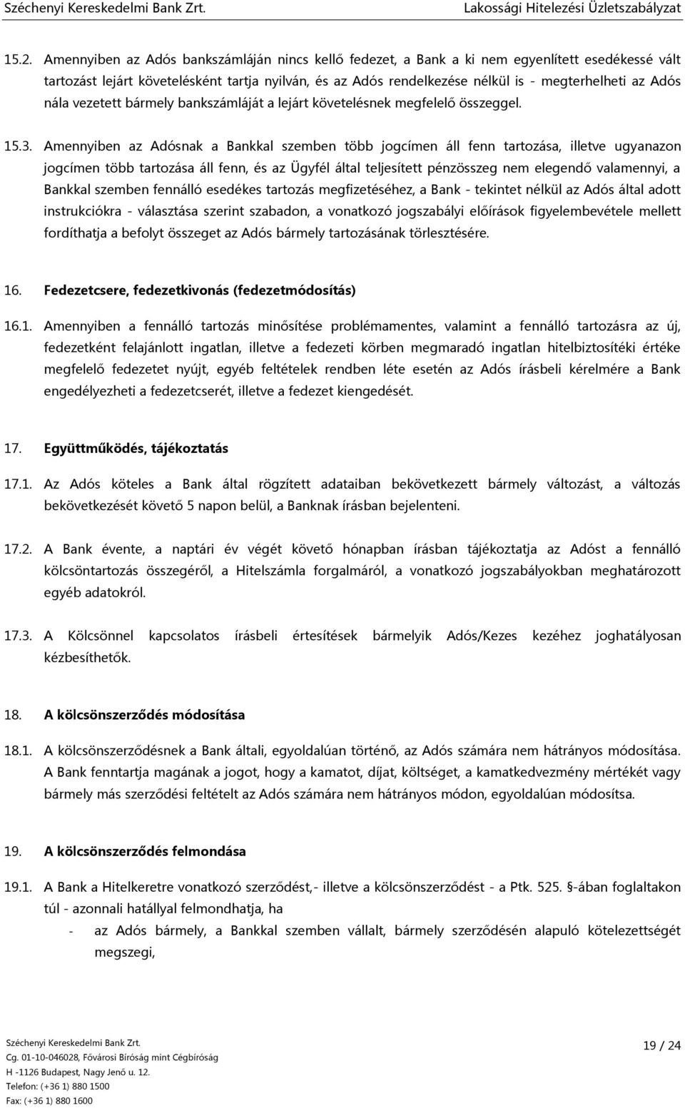 Amennyiben az Adósnak a Bankkal szemben több jogcímen áll fenn tartozása, illetve ugyanazon jogcímen több tartozása áll fenn, és az Ügyfél által teljesített pénzösszeg nem elegendő valamennyi, a