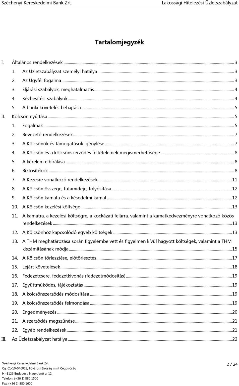 A Kölcsön és a kölcsönszerződés feltételeinek megismerhetősége... 8 5. A kérelem elbírálása... 8 6. Biztosítékok... 8 7. A Kezesre vonatkozó rendelkezések... 11 8.